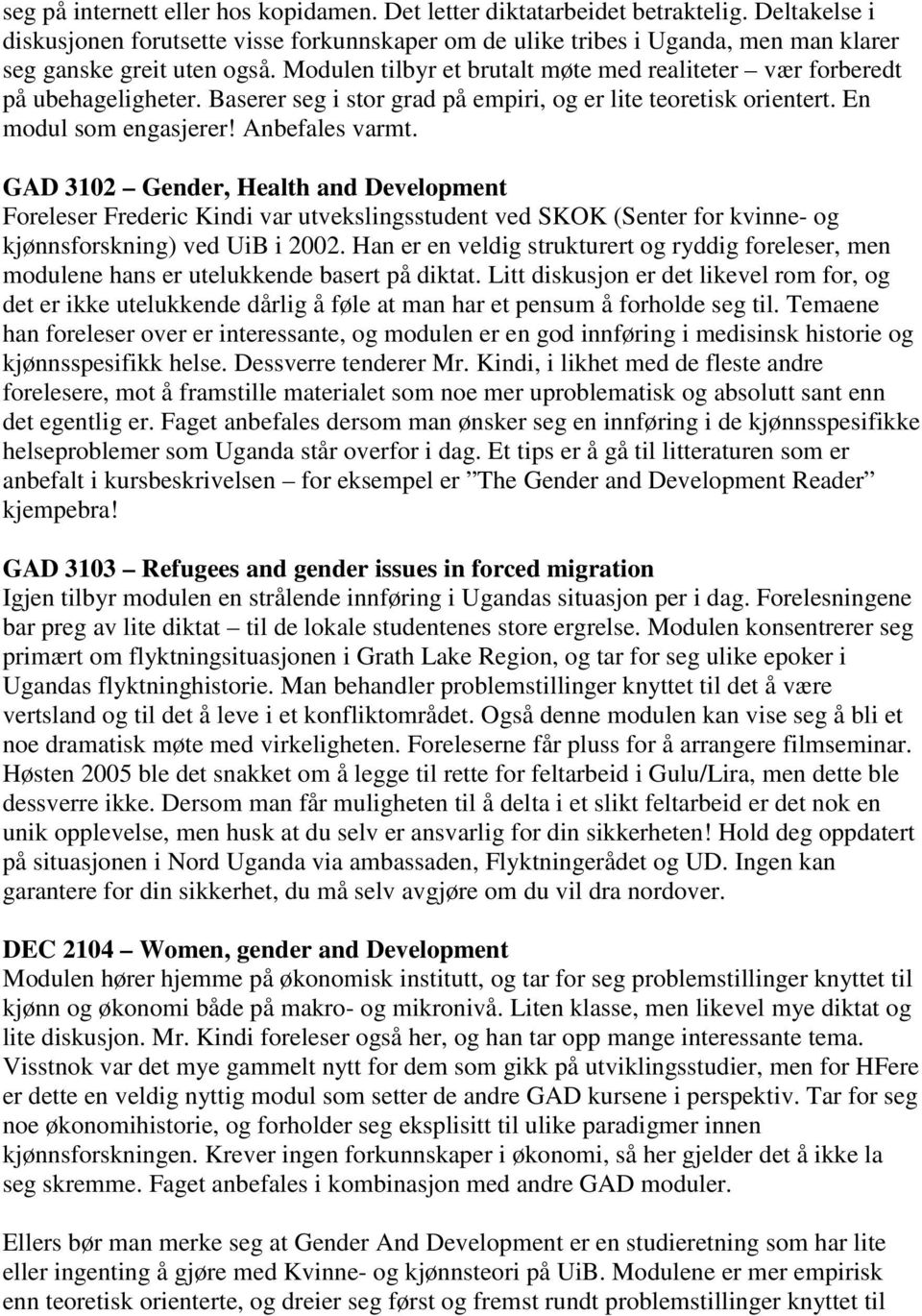 Modulen tilbyr et brutalt møte med realiteter vær forberedt på ubehageligheter. Baserer seg i stor grad på empiri, og er lite teoretisk orientert. En modul som engasjerer! Anbefales varmt.