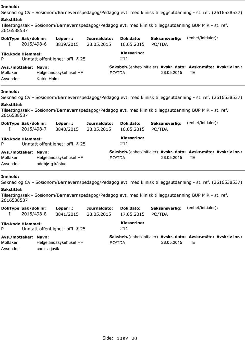 : TE Avsender Katrin Holm  med klinisk tilleggsutdanning B MiR - st. ref. 2015/498-7 3840/2015 16.05.2015 Avs./mottaker: Navn: Saksbeh. Avskr. dato: Avskr.måte: Avskriv lnr.