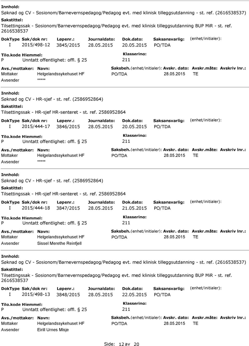 : TE Avsender ***** nnhold: Søknad og CV - HR-sjef - st. ref. (2586952864) Tilsettingssak - HR-sjef HR-senteret - st. ref. 2586952864 2015/444-17 3846/2015 20.05.2015 Avs./mottaker: Navn: Saksbeh.