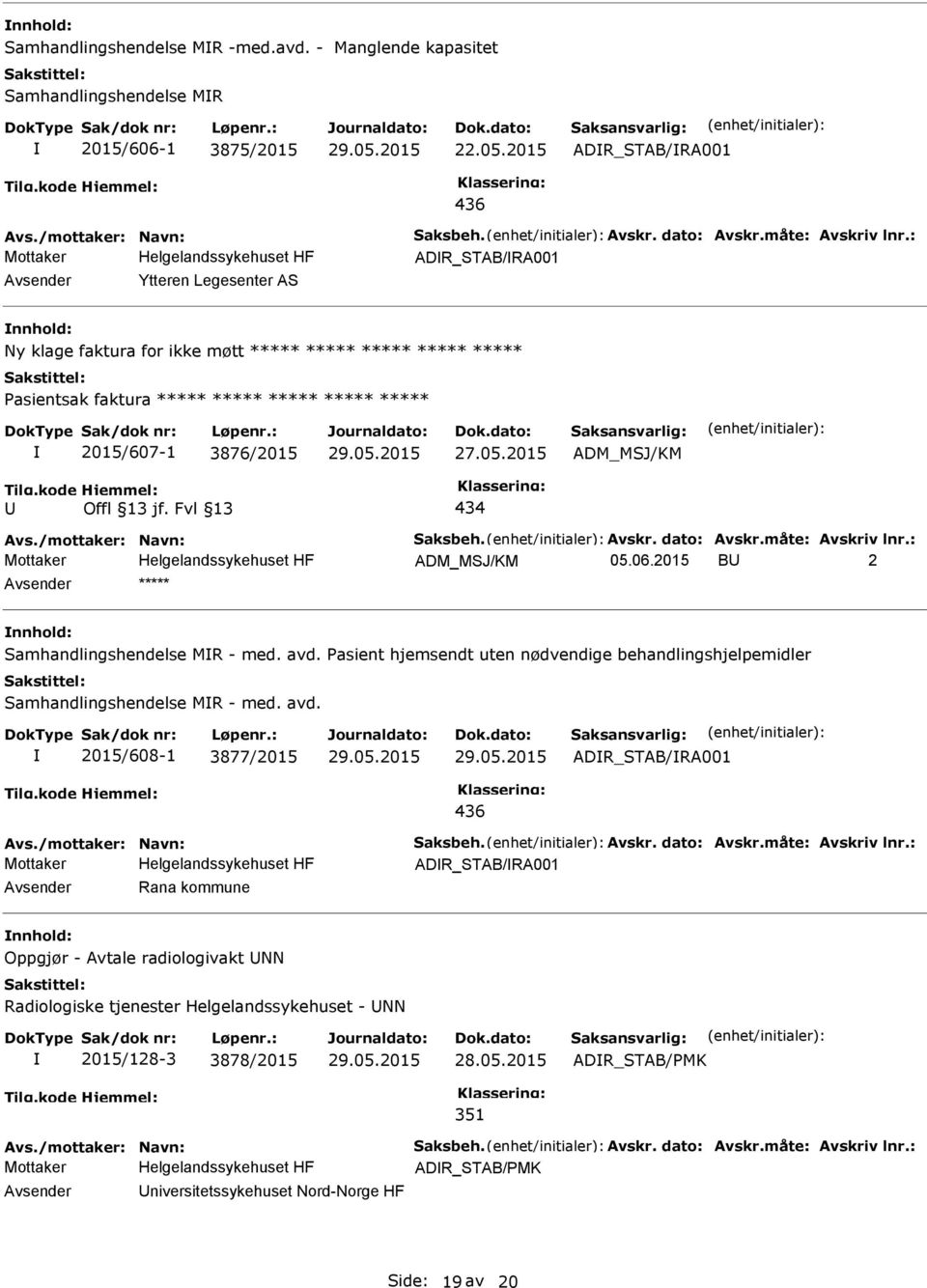 : ADR_STAB/RA001 Avsender Ytteren Legesenter AS nnhold: Ny klage faktura for ikke møtt ***** ***** ***** ***** ***** asientsak faktura ***** ***** ***** ***** ***** 2015/607-1 3876/2015 29.05.