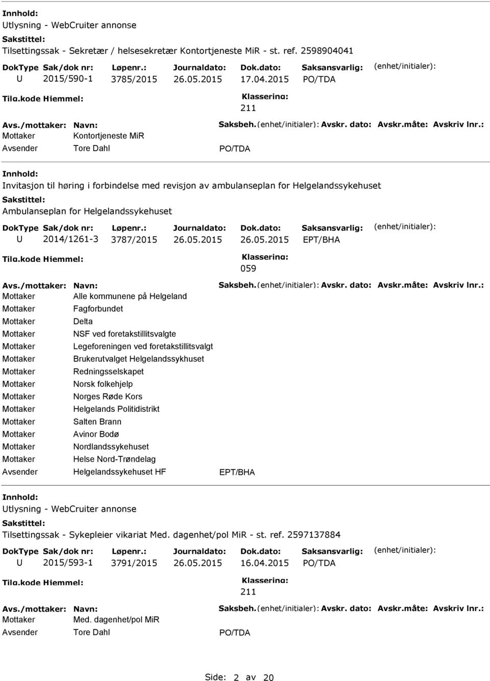 : Kontortjeneste MiR Avsender Tore Dahl nnhold: nvitasjon til høring i forbindelse med revisjon av ambulanseplan for Helgelandssykehuset Ambulanseplan for Helgelandssykehuset 2014/1261-3 3787/2015