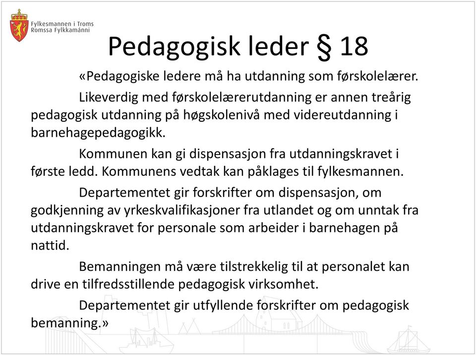 Kommunen kan gi dispensasjon fra utdanningskravet i første ledd. Kommunens vedtak kan påklages til fylkesmannen.