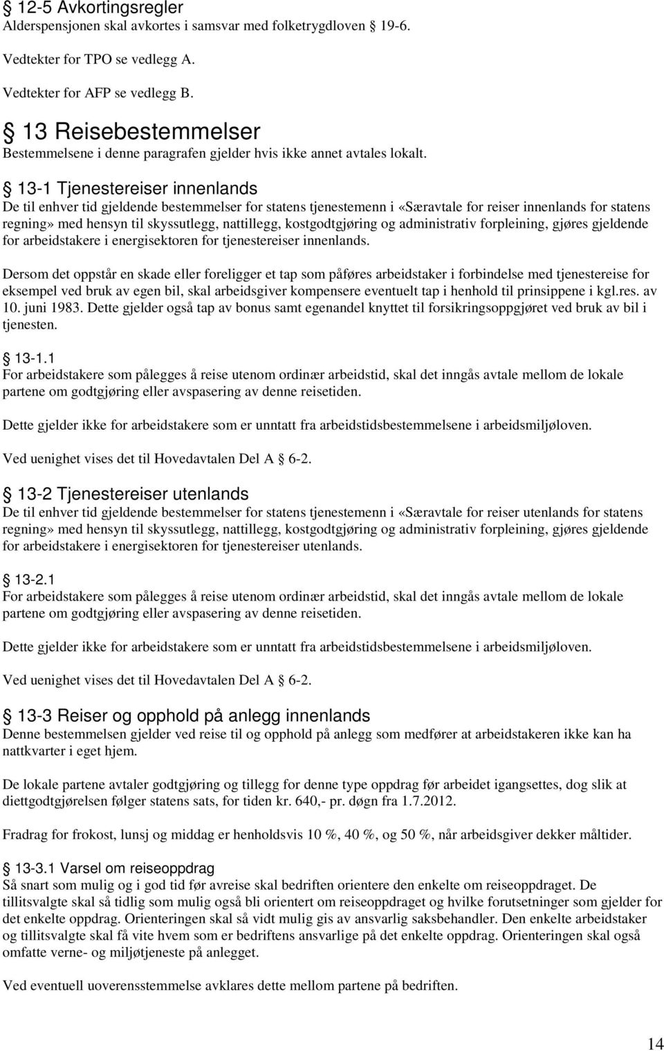 13-1 Tjenestereiser innenlands De til enhver tid gjeldende bestemmelser for statens tjenestemenn i «Særavtale for reiser innenlands for statens regning» med hensyn til skyssutlegg, nattillegg,