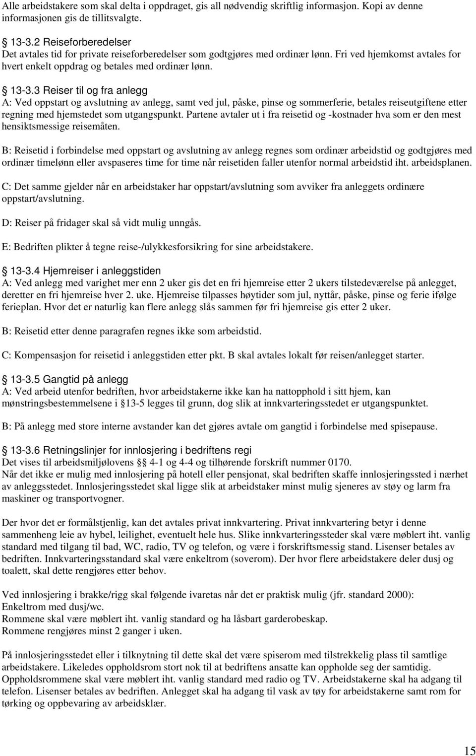 3 Reiser til og fra anlegg A: Ved oppstart og avslutning av anlegg, samt ved jul, påske, pinse og sommerferie, betales reiseutgiftene etter regning med hjemstedet som utgangspunkt.