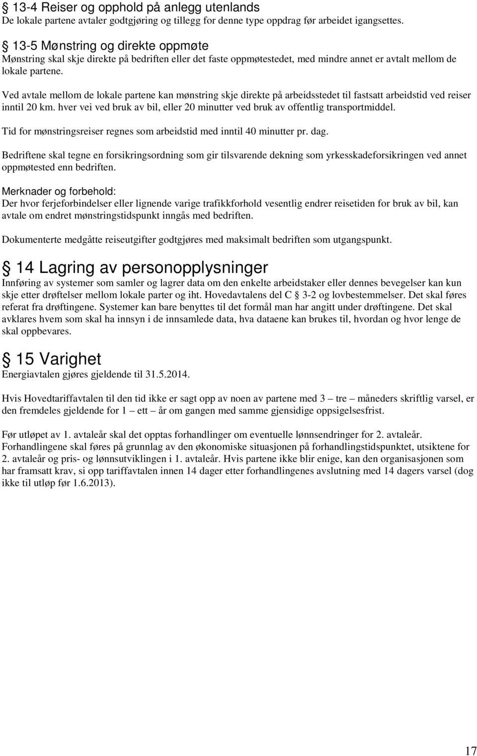 Ved avtale mellom de lokale partene kan mønstring skje direkte på arbeidsstedet til fastsatt arbeidstid ved reiser inntil 20 km.