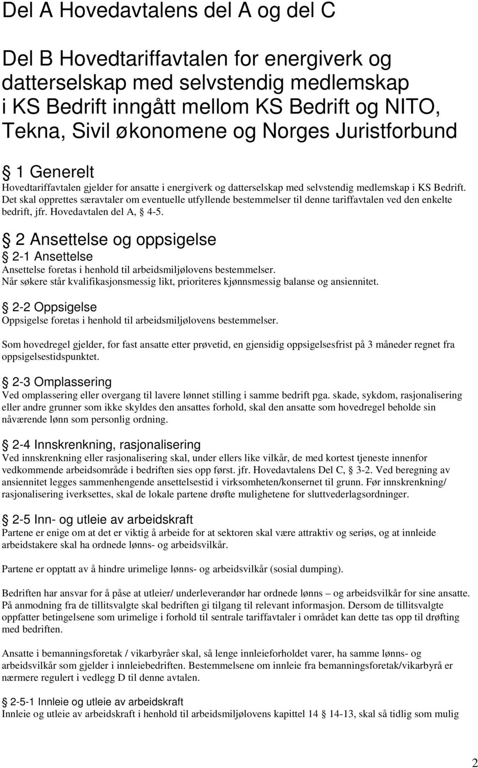 Det skal opprettes særavtaler om eventuelle utfyllende bestemmelser til denne tariffavtalen ved den enkelte bedrift, jfr. Hovedavtalen del A, 4-5.