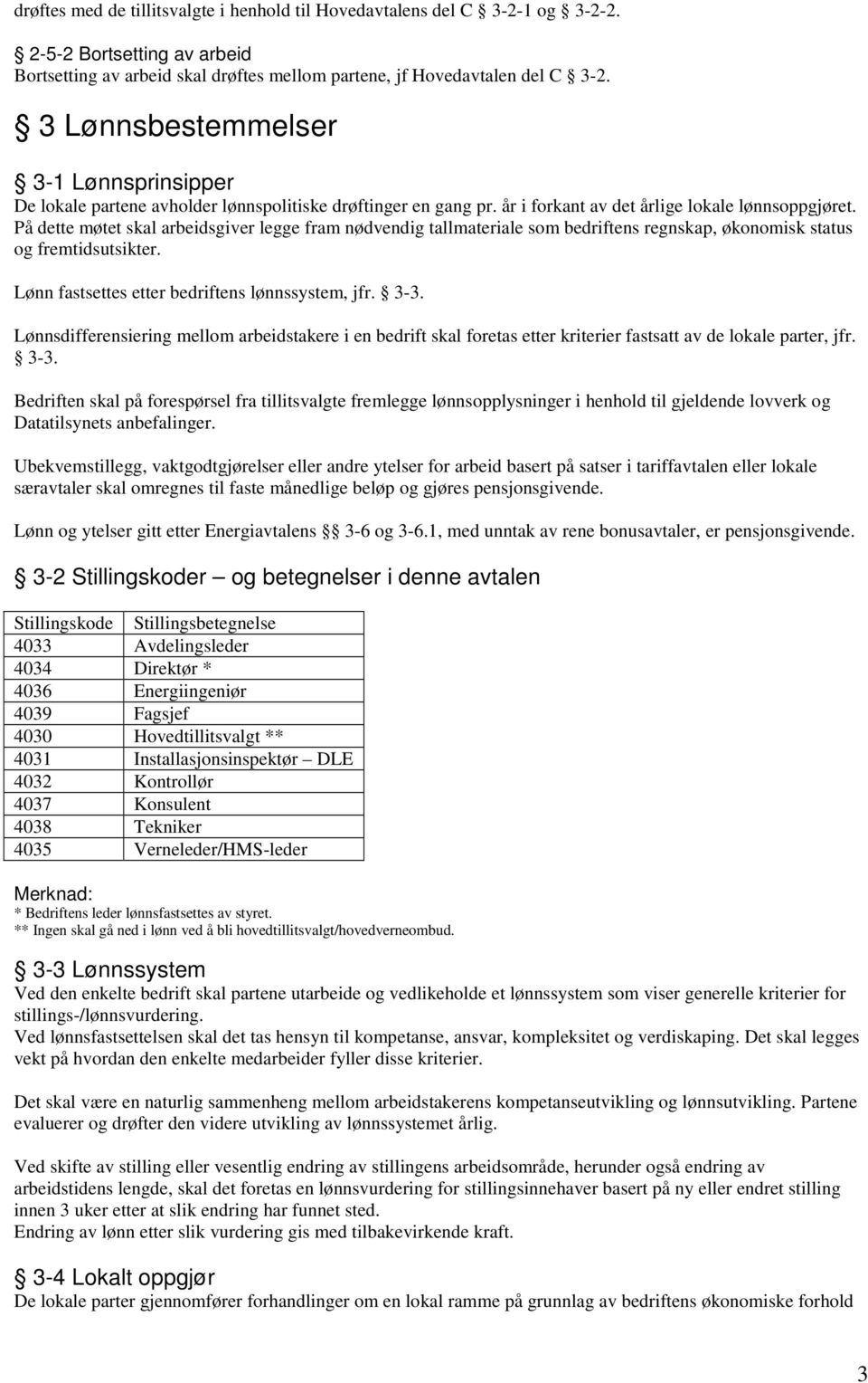 På dette møtet skal arbeidsgiver legge fram nødvendig tallmateriale som bedriftens regnskap, økonomisk status og fremtidsutsikter. Lønn fastsettes etter bedriftens lønnssystem, jfr. 3-3.