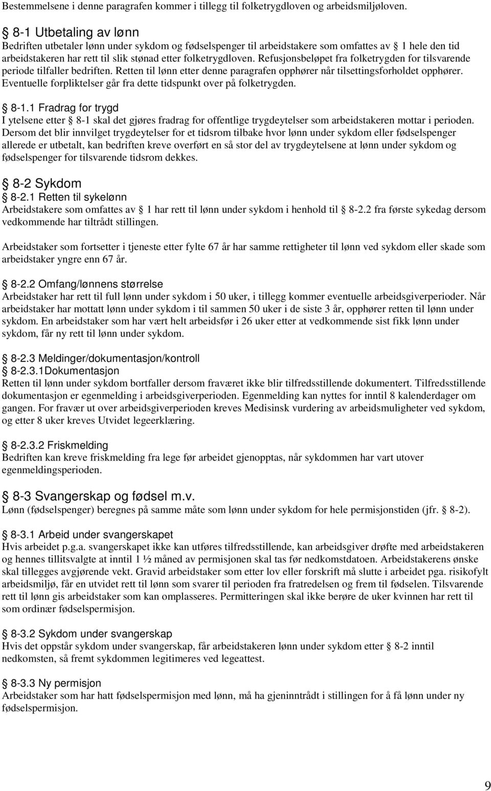 Refusjonsbeløpet fra folketrygden for tilsvarende periode tilfaller bedriften. Retten til lønn etter denne paragrafen opphører når tilsettingsforholdet opphører.