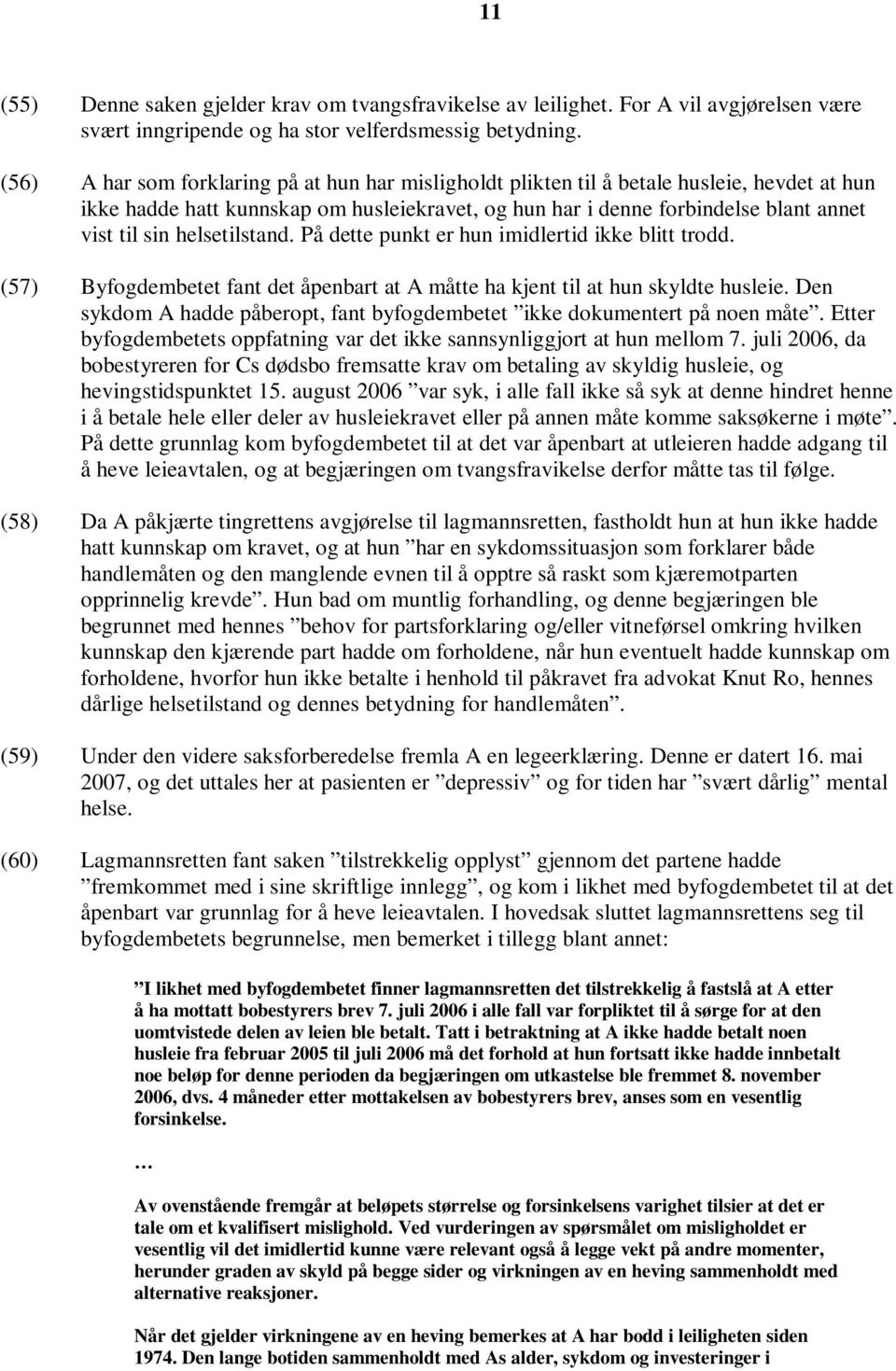 helsetilstand. På dette punkt er hun imidlertid ikke blitt trodd. (57) Byfogdembetet fant det åpenbart at A måtte ha kjent til at hun skyldte husleie.