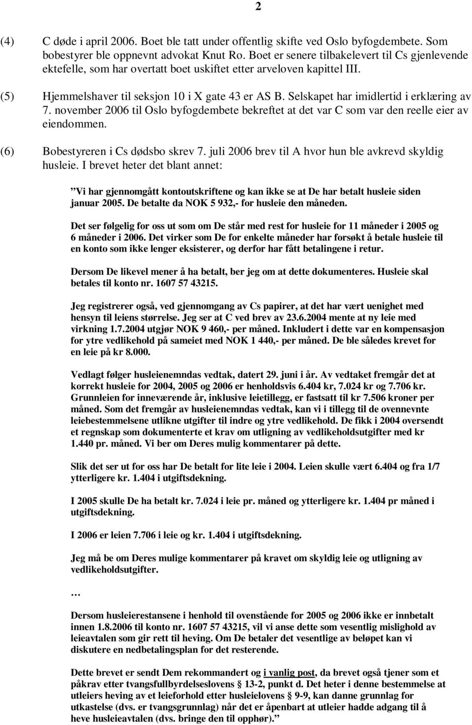 Selskapet har imidlertid i erklæring av 7. november 2006 til Oslo byfogdembete bekreftet at det var C som var den reelle eier av eiendommen. (6) Bobestyreren i Cs dødsbo skrev 7.
