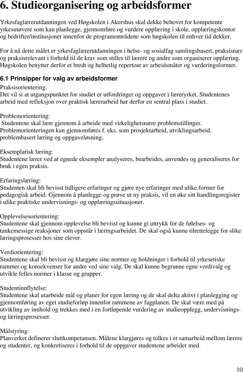 For å nå dette målet er yrkesfaglærerutdanningen i helse- og sosialfag samlingsbasert, praksisnær og praksisrelevant i forhold til de krav som stilles til lærere og andre som organiserer opplæring.