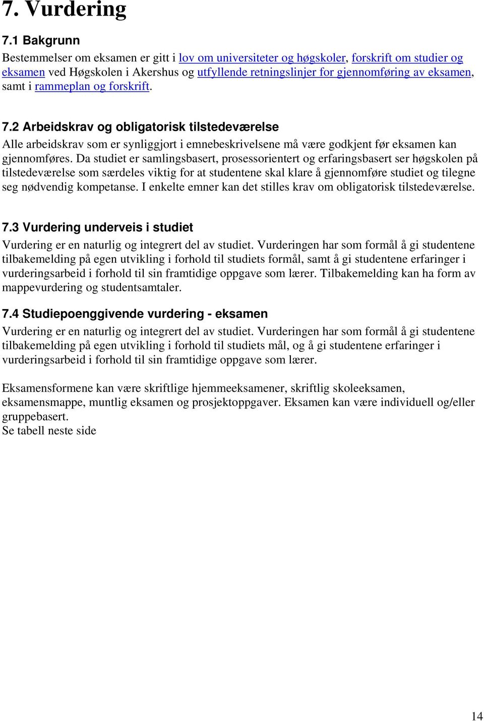 forskrift. 7.2 Arbeidskrav og obligatorisk tilstedeværelse Alle arbeidskrav som er synliggjort i emnebeskrivelsene må være godkjent før kan gjennomføres.