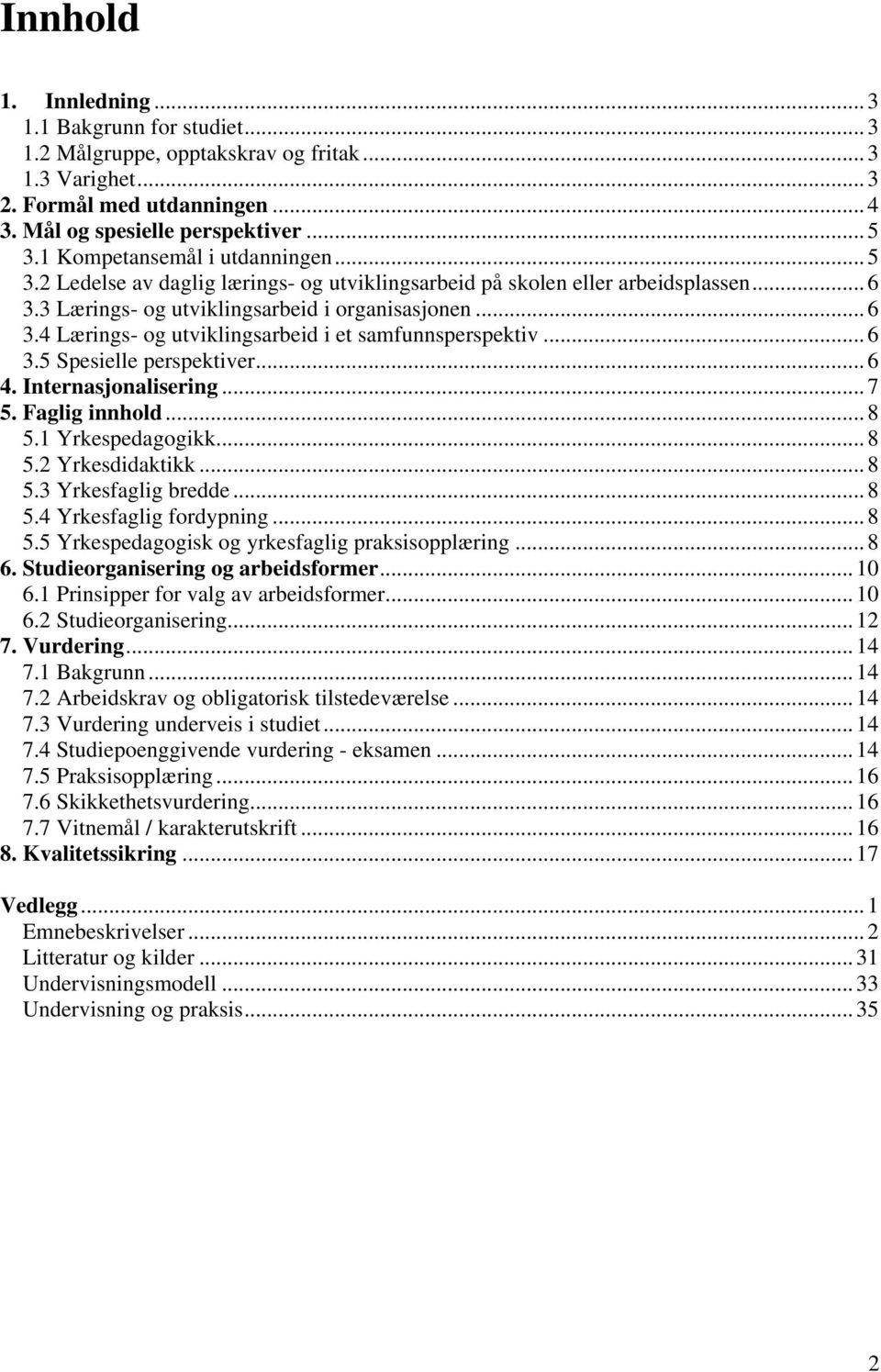 ..6 3.5 Spesielle perspektiver...6 4. Internasjonalisering...7 5. Faglig innhold...8 5.1 Yrkespedagogikk...8 5.2 Yrkesdidaktikk...8 5.3 bredde...8 5.4 fordypning...8 5.5 Yrkespedagogisk og yrkesfaglig praksisopplæring.