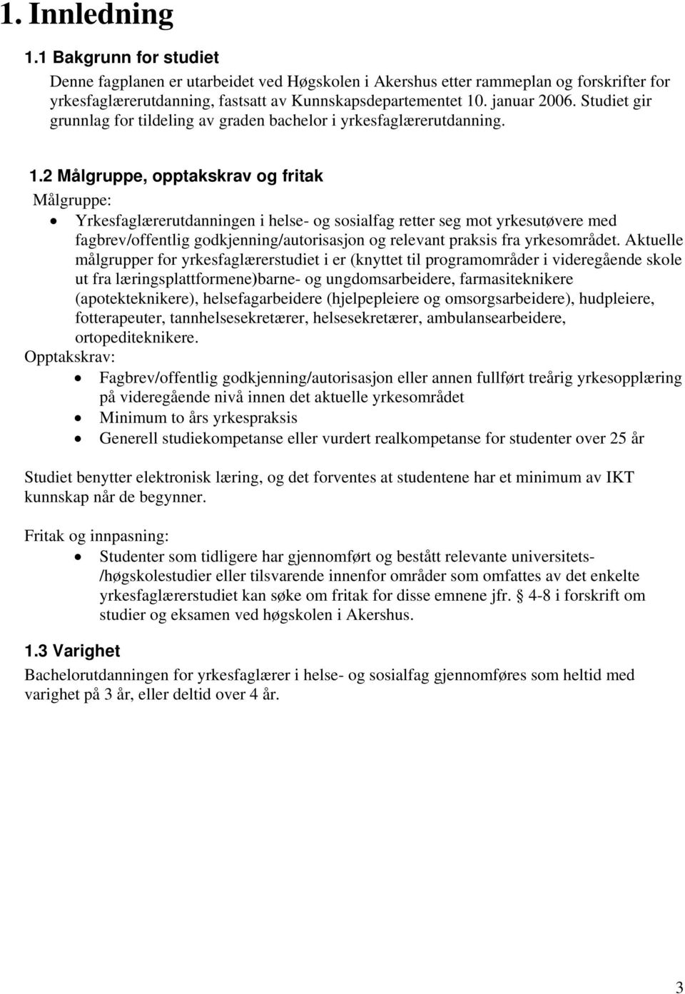 2 Målgruppe, opptakskrav og fritak Målgruppe: Yrkesfaglærerutdanningen i helse- og sosialfag retter seg mot yrkesutøvere med fagbrev/offentlig godkjenning/autorisasjon og relevant praksis fra