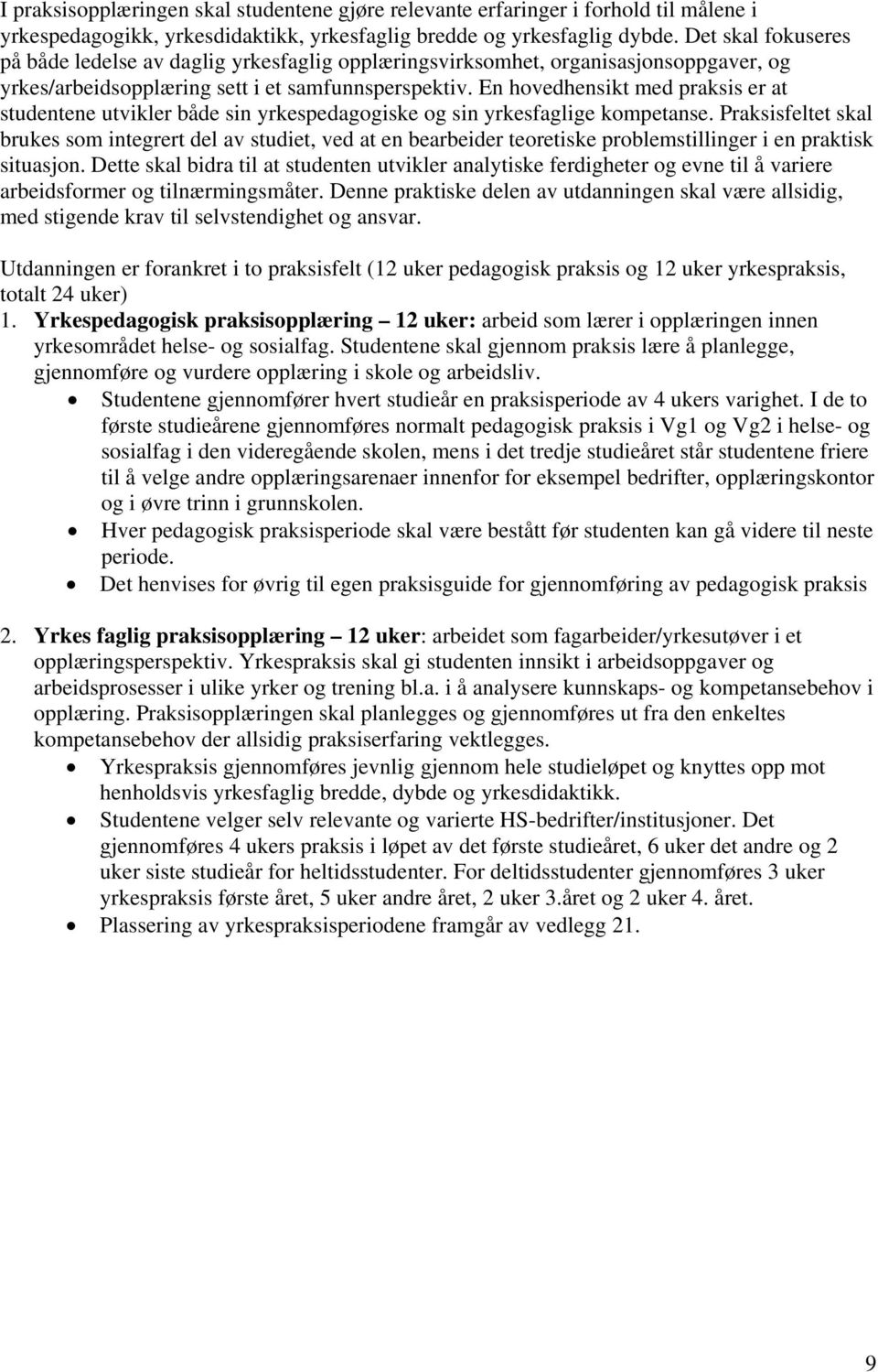 En hovedhensikt med praksis er at studentene utvikler både sin yrkespedagogiske og sin yrkesfaglige kompetanse.