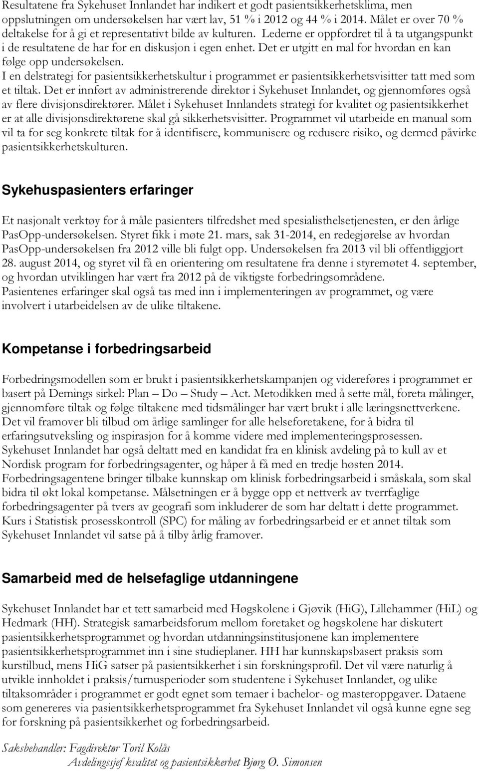 Det er utgitt en mal for hvordan en kan følge opp undersøkelsen. I en delstrategi for pasientsikkerhetskultur i programmet er pasientsikkerhetsvisitter tatt med som et tiltak.