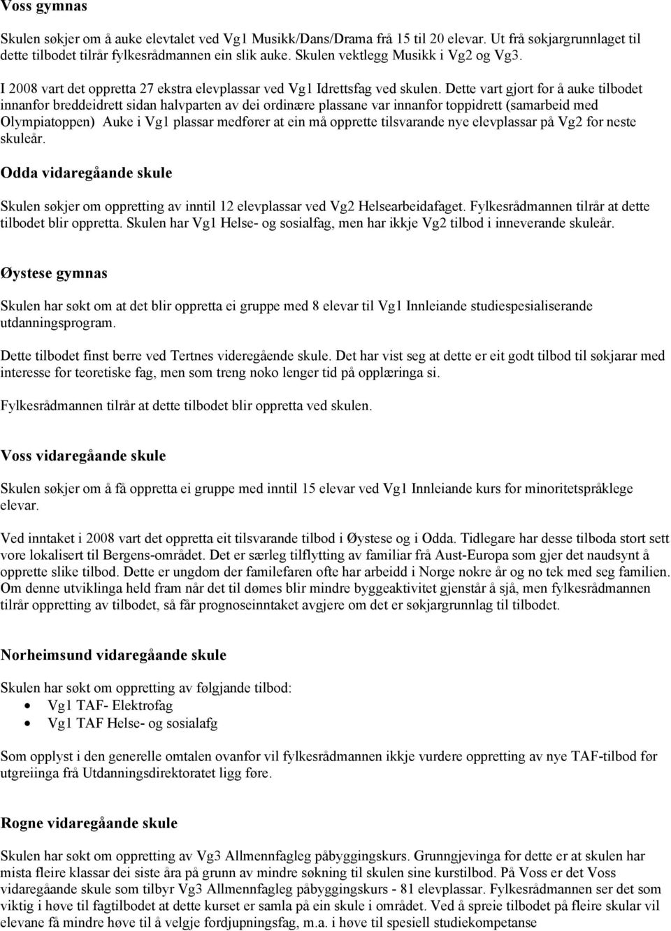 Dette vart gjort for å auke tilbodet innanfor breddeidrett sidan halvparten av dei ordinære plassane var innanfor toppidrett (samarbeid med Olympiatoppen) Auke i Vg1 plassar medfører at ein må