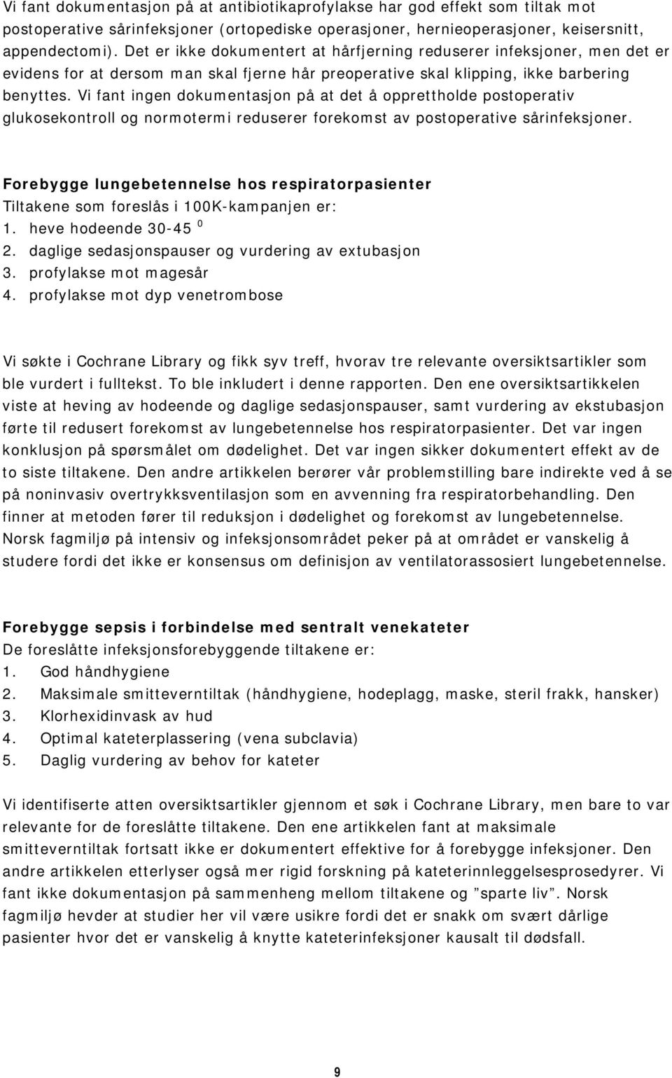 Vi fant ingen dokumentasjon på at det å opprettholde postoperativ glukosekontroll og normotermi reduserer forekomst av postoperative sårinfeksjoner.