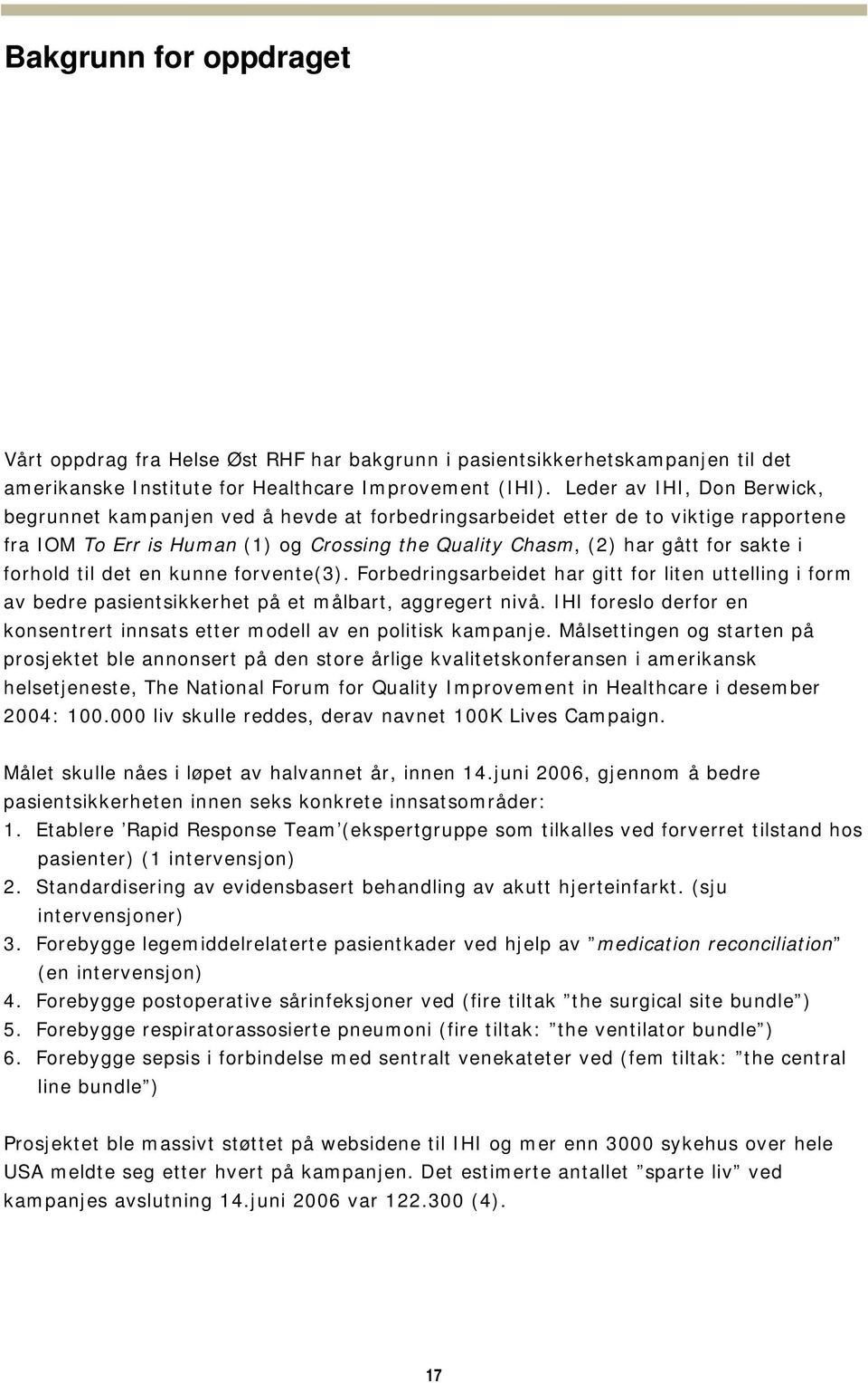 forhold til det en kunne forvente(3). Forbedringsarbeidet har gitt for liten uttelling i form av bedre pasientsikkerhet på et målbart, aggregert nivå.