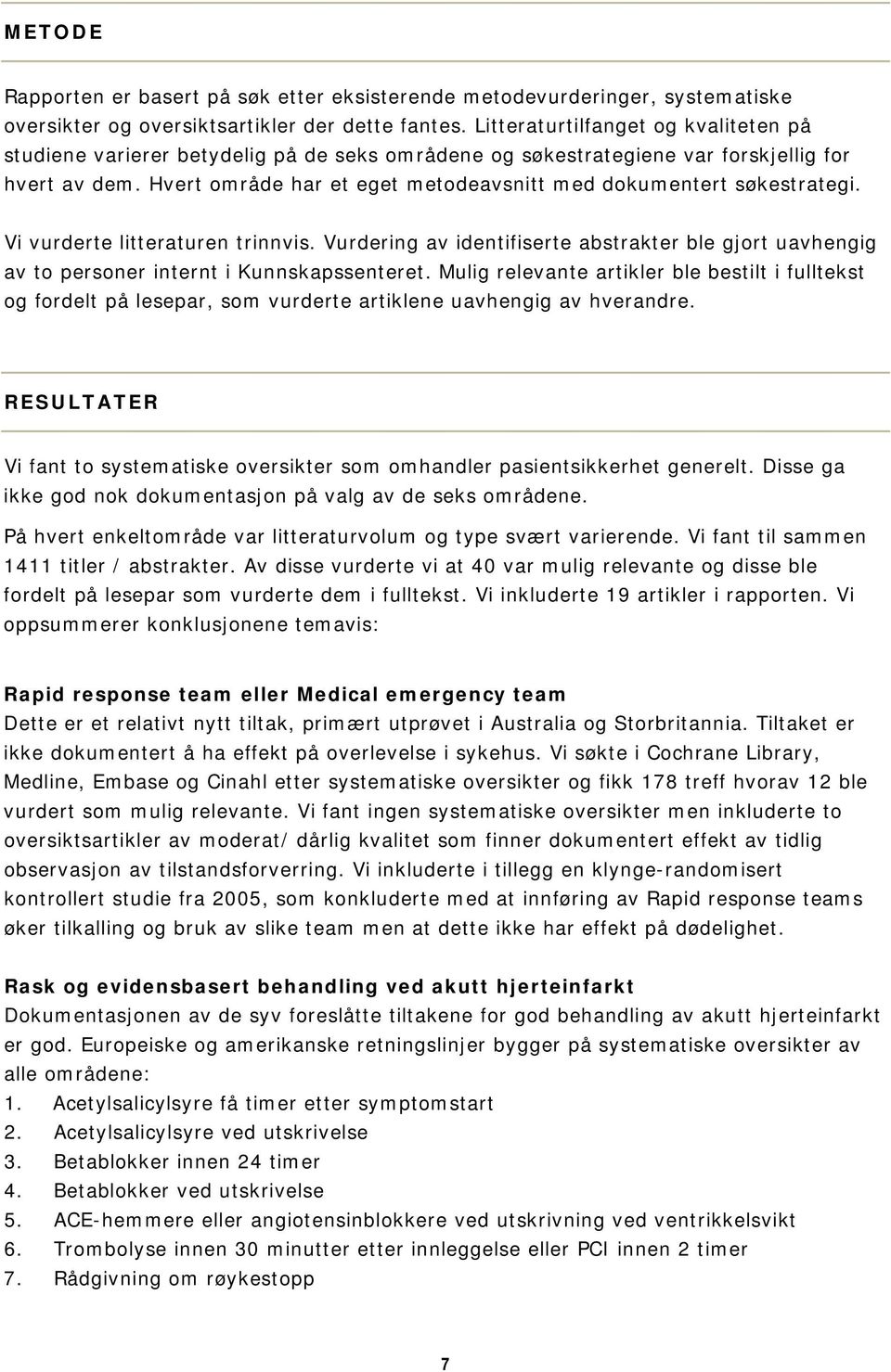 Hvert område har et eget metodeavsnitt med dokumentert søkestrategi. Vi vurderte litteraturen trinnvis.