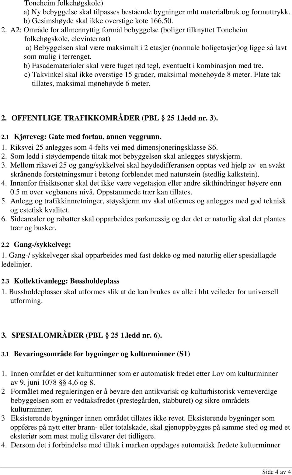 i terrenget. b) Fasadematerialer skal være fuget rød tegl, eventuelt i kombinasjon med tre. c) Takvinkel skal ikke overstige 15 grader, maksimal mønehøyde 8 meter.