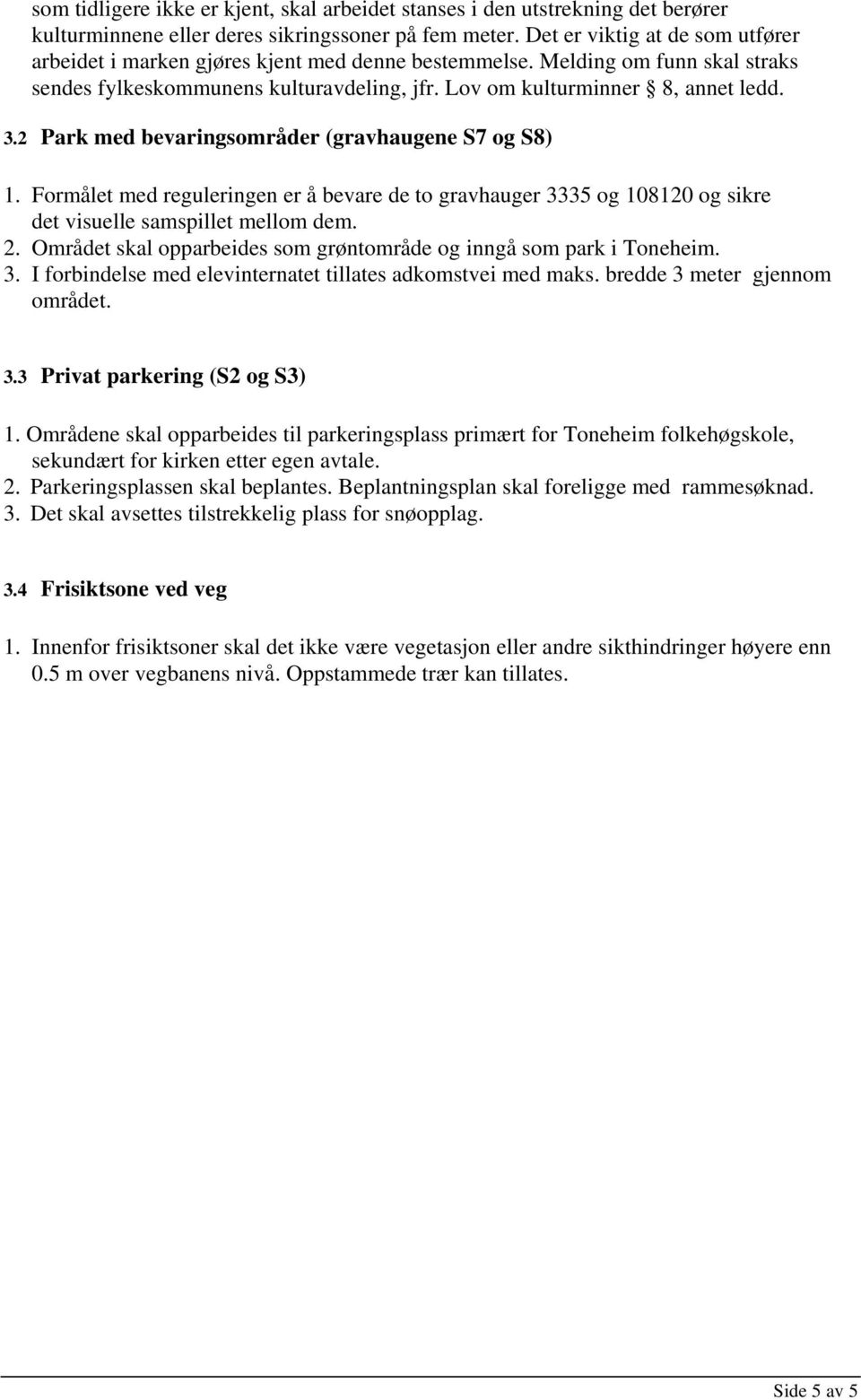 2 Park med bevaringsområder (gravhaugene S7 og S8) 1. Formålet med reguleringen er å bevare de to gravhauger 3335 og 108120 og sikre det visuelle samspillet mellom dem. 2.