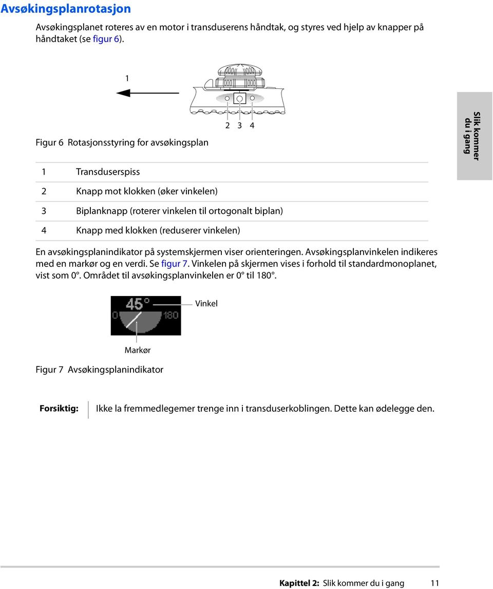 klokken (reduserer vinkelen) En avsøkingsplanindikator på systemskjermen viser orienteringen. Avsøkingsplanvinkelen indikeres med en markør og en verdi. Se figur 7.