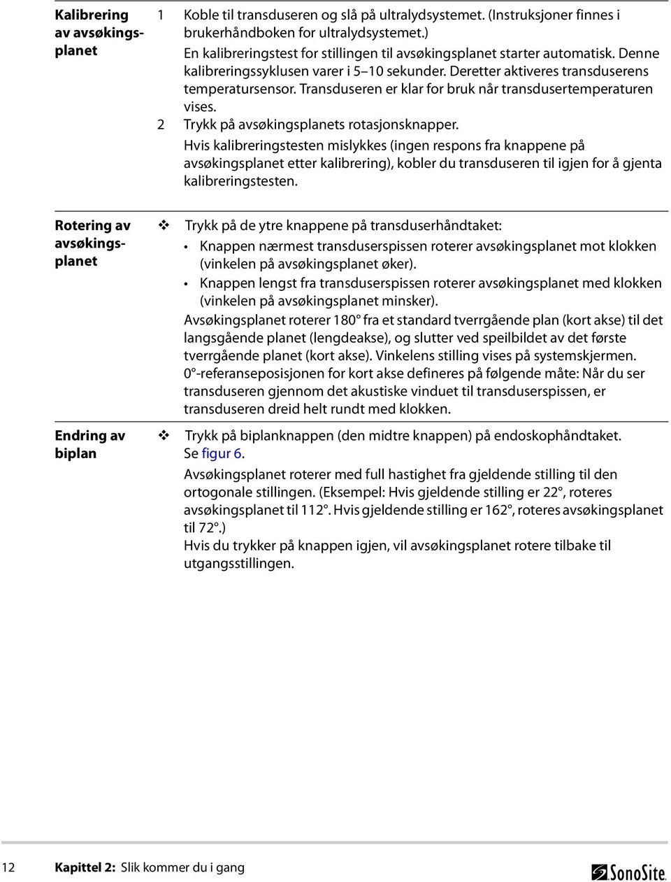 Transduseren er klar for bruk når transdusertemperaturen vises. 2 Trykk på avsøkingsplanets rotasjonsknapper.