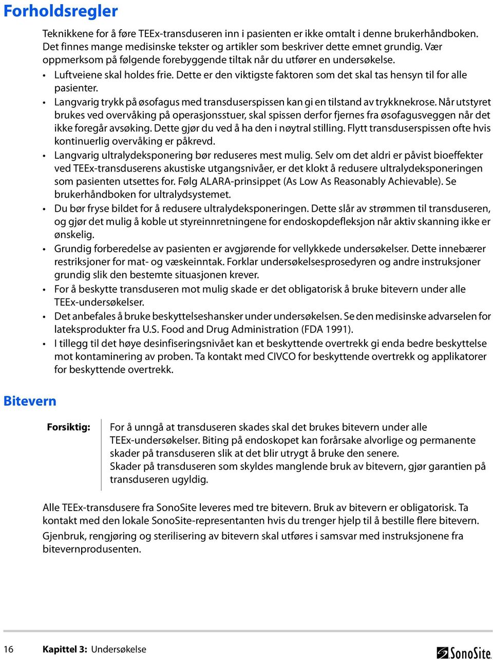 Dette er den viktigste faktoren som det skal tas hensyn til for alle pasienter. Langvarig trykk på øsofagus med transduserspissen kan gi en tilstand av trykknekrose.