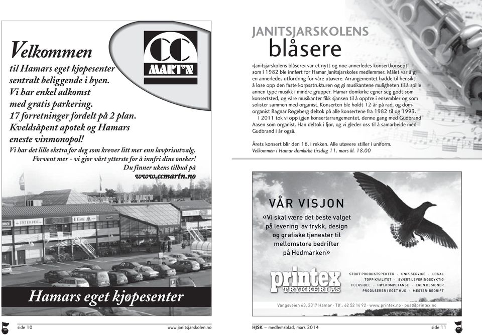 no janitsjarskolens blåsere «Janitsjarskolens blåsere» var et nytt og noe annerledes konsertkonsept som i 1982 ble innført for Hamar Janitsjarskoles medlemmer.