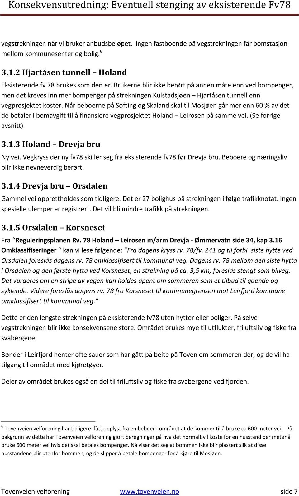 Når beboerne på Søfting og Skaland skal til Mosjøen går mer enn 60 % av det de betaler i bomavgift til å finansiere vegprosjektet Holand Leirosen på samme vei. (Se forrige avsnitt) 3.1.