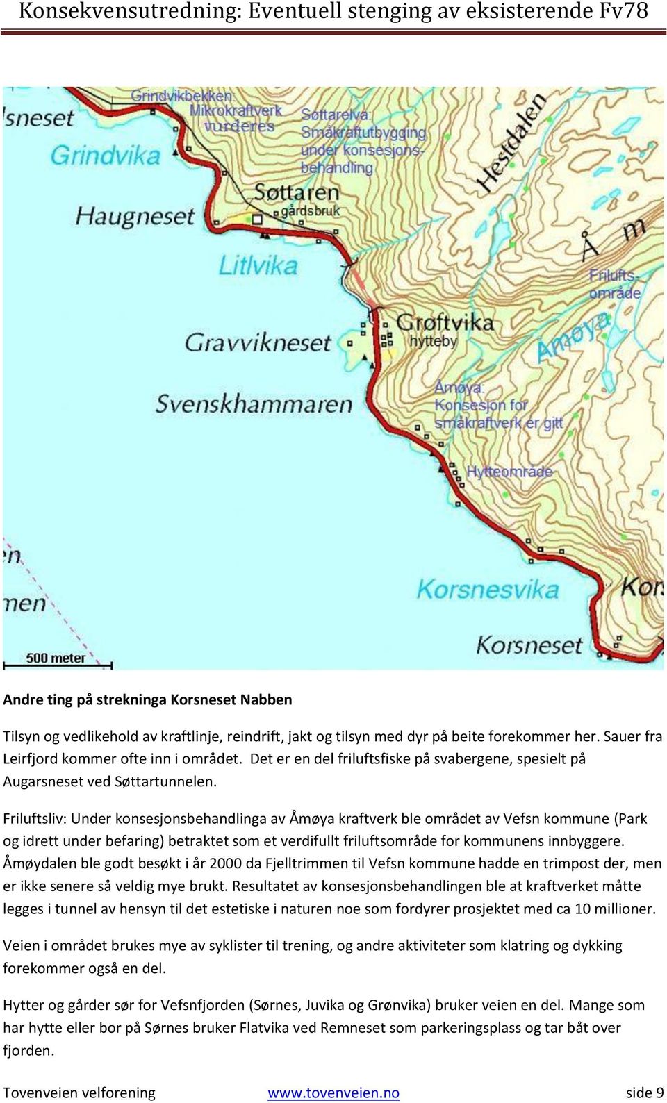 Friluftsliv: Under konsesjonsbehandlinga av Åmøya kraftverk ble området av Vefsn kommune (Park og idrett under befaring) betraktet som et verdifullt friluftsområde for kommunens innbyggere.