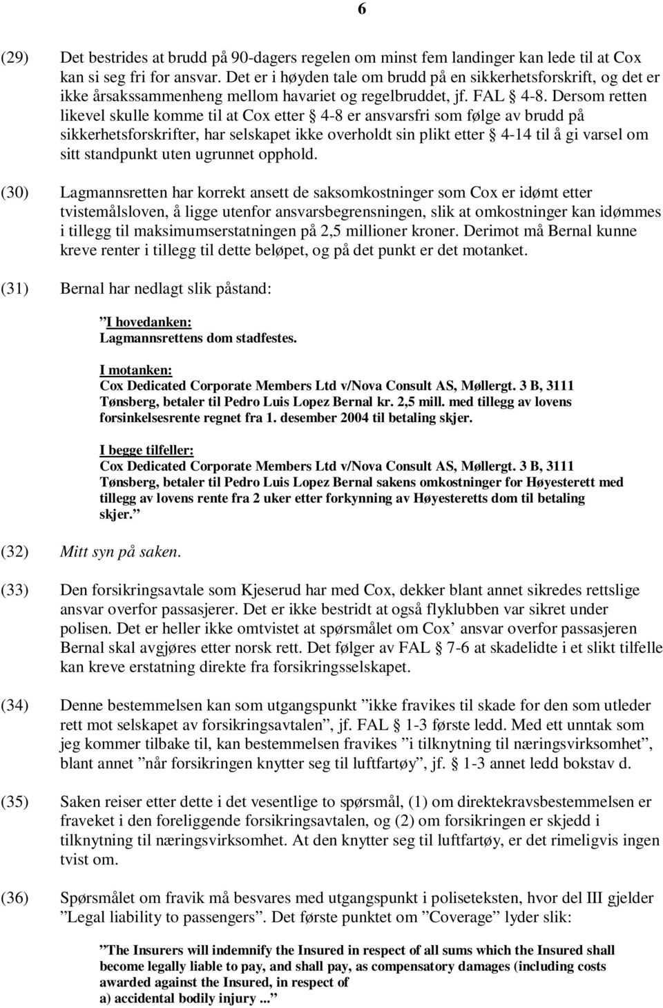 Dersom retten likevel skulle komme til at Cox etter 4-8 er ansvarsfri som følge av brudd på sikkerhetsforskrifter, har selskapet ikke overholdt sin plikt etter 4-14 til å gi varsel om sitt standpunkt