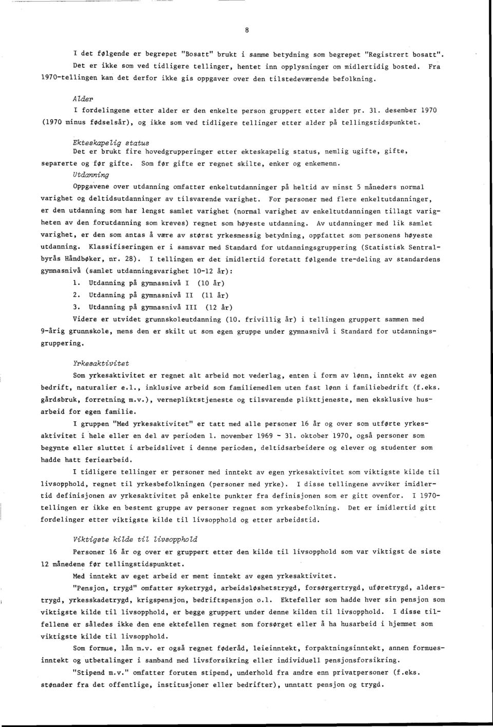 desember 970 (970 minus fødselsår), og ikke som ved tidligere tellinger etter alder på tellingstidspunktet.