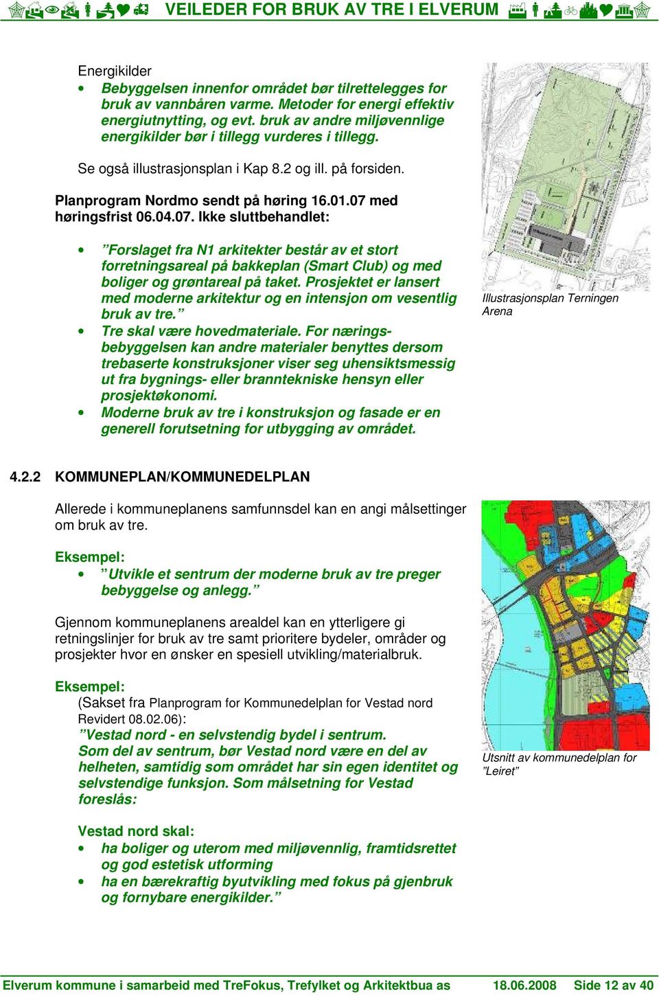 med høringsfrist 06.04.07. Ikke sluttbehandlet: Frslaget fra N1 arkitekter består av et strt frretningsareal på bakkeplan (Smart Club) g med bliger g grøntareal på taket.