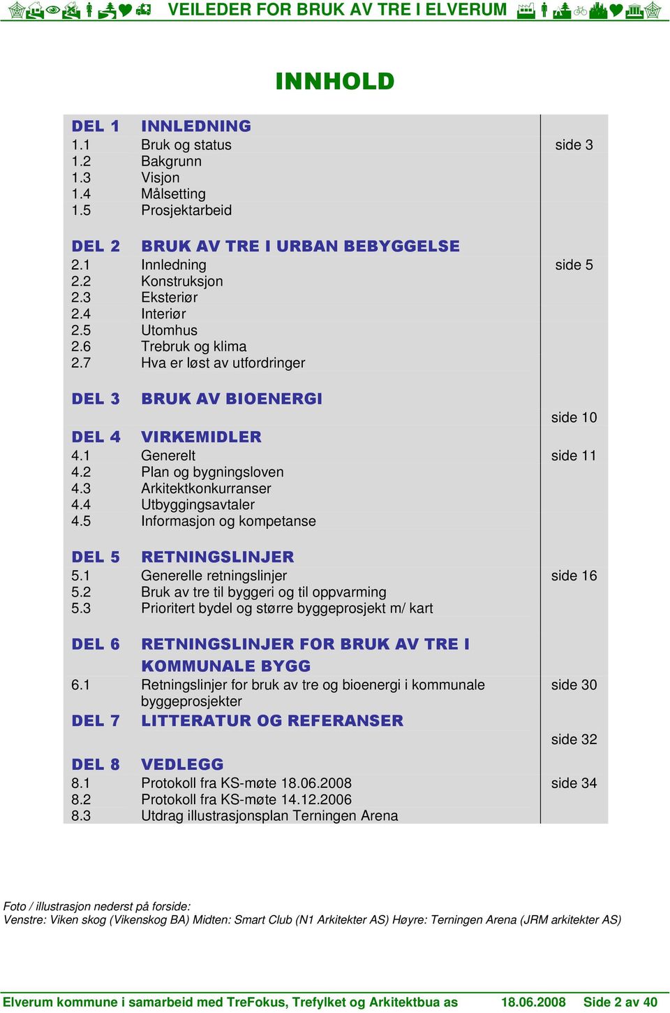 4 Utbyggingsavtaler 4.5 Infrmasjn g kmpetanse DEL 5 RETNINGSLINJER 5.1 Generelle retningslinjer side 16 5.2 Bruk av tre til byggeri g til ppvarming 5.