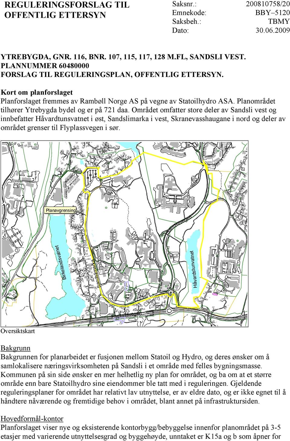 Planområdet tilhører Ytrebygda bydel og er på 721 daa.