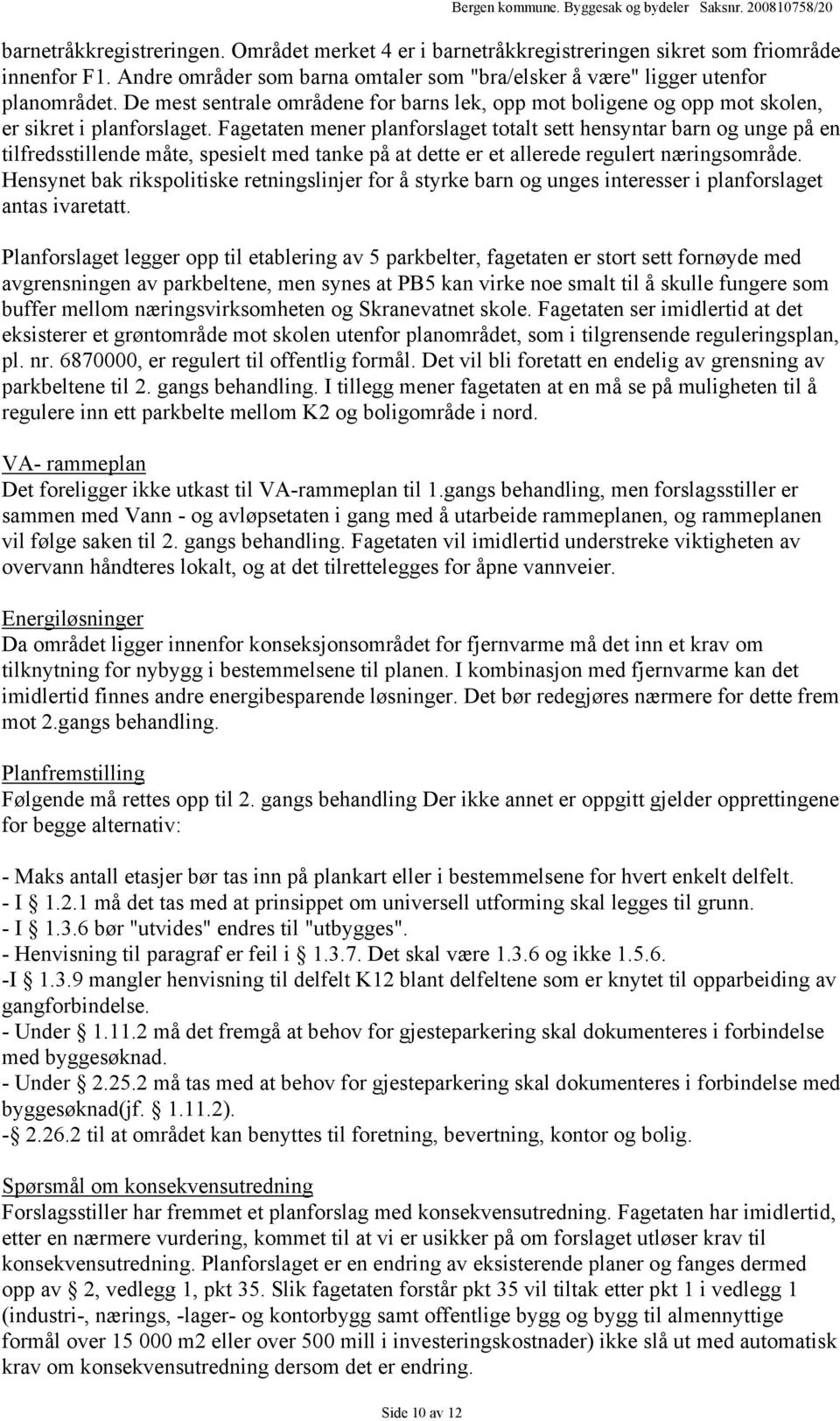 Fagetaten mener planforslaget totalt sett hensyntar barn og unge på en tilfredsstillende måte, spesielt med tanke på at dette er et allerede regulert næringsområde.