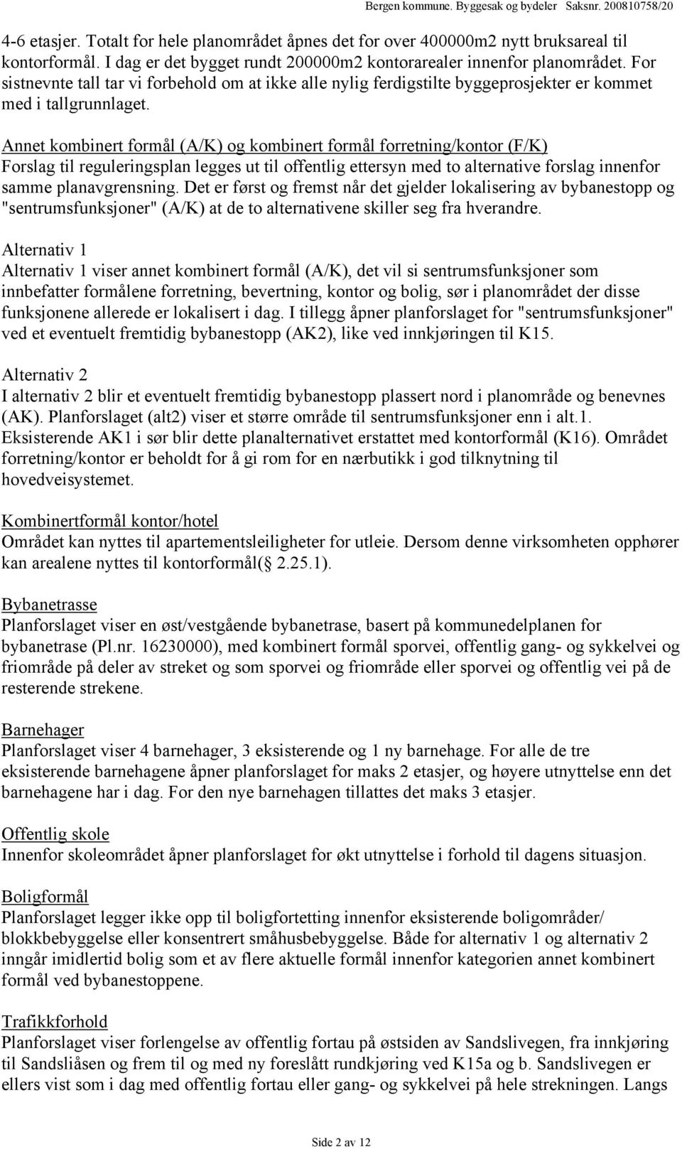 Annet kombinert formål (A/K) og kombinert formål forretning/kontor (F/K) Forslag til reguleringsplan legges ut til offentlig ettersyn med to alternative forslag innenfor samme planavgrensning.