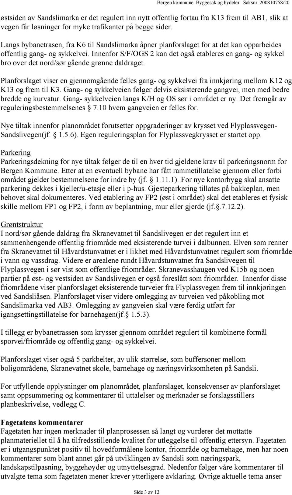 Innenfor S/F/OGS 2 kan det også etableres en gang- og sykkel bro over det nord/sør gående grønne daldraget.