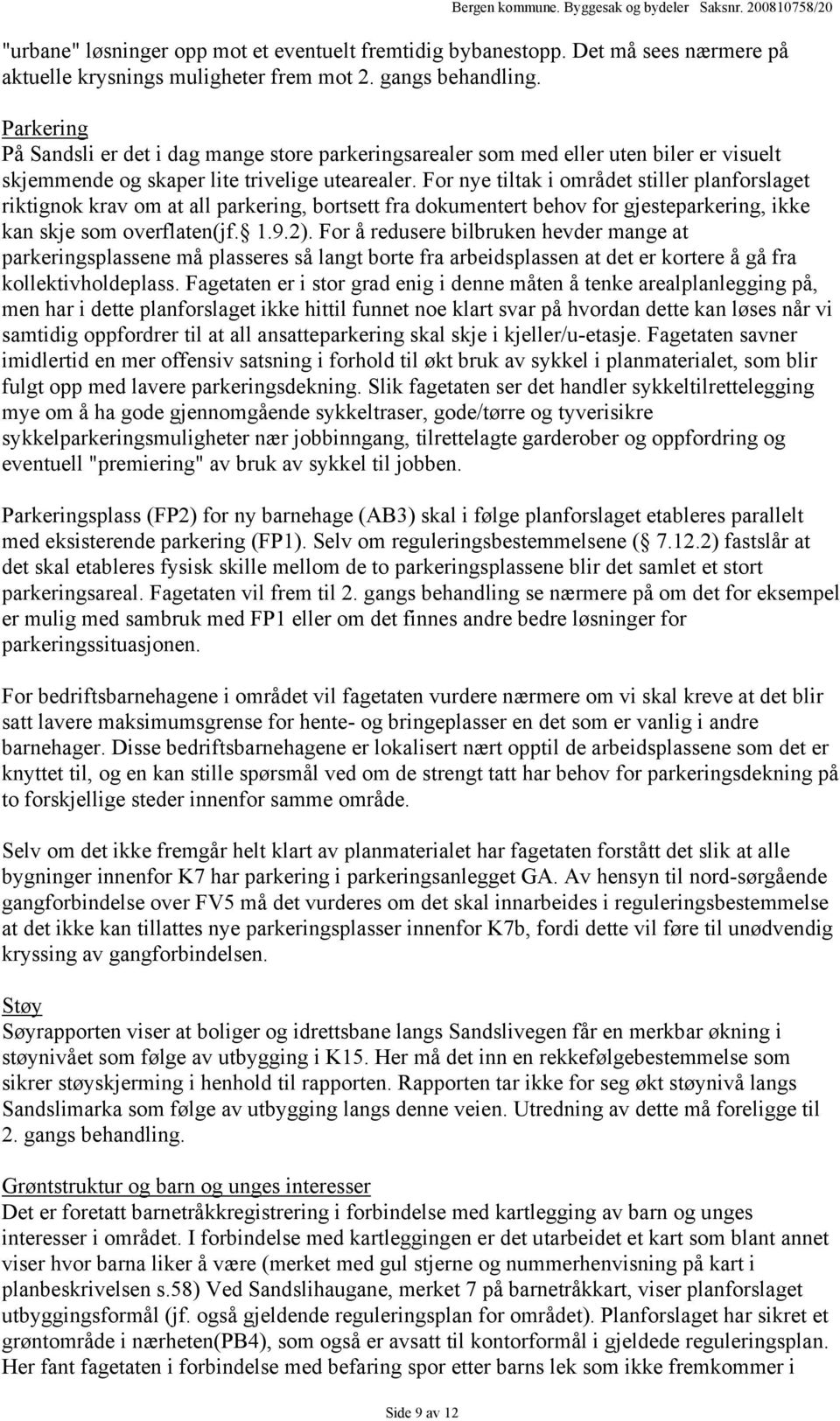 For nye tiltak i området stiller planforslaget riktignok krav om at all parkering, bortsett fra dokumentert behov for gjesteparkering, ikke kan skje som overflaten(jf. 1.9.2).