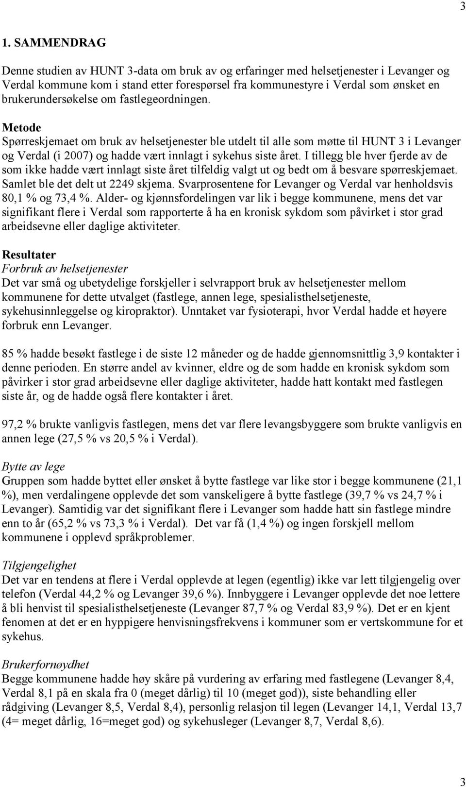 Metode Spørreskjemaet om bruk av helsetjenester ble utdelt til alle som møtte til HUNT 3 i Levanger og Verdal (i 2007) og hadde vært innlagt i sykehus siste året.