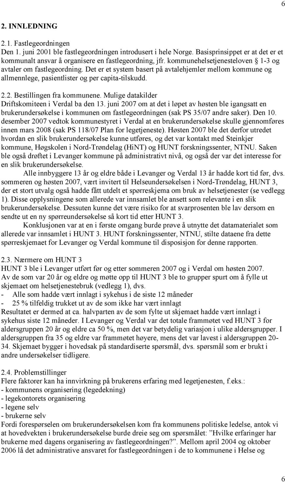 2. Bestillingen fra kommunene. Mulige datakilder Driftskomiteen i Verdal ba den 13.