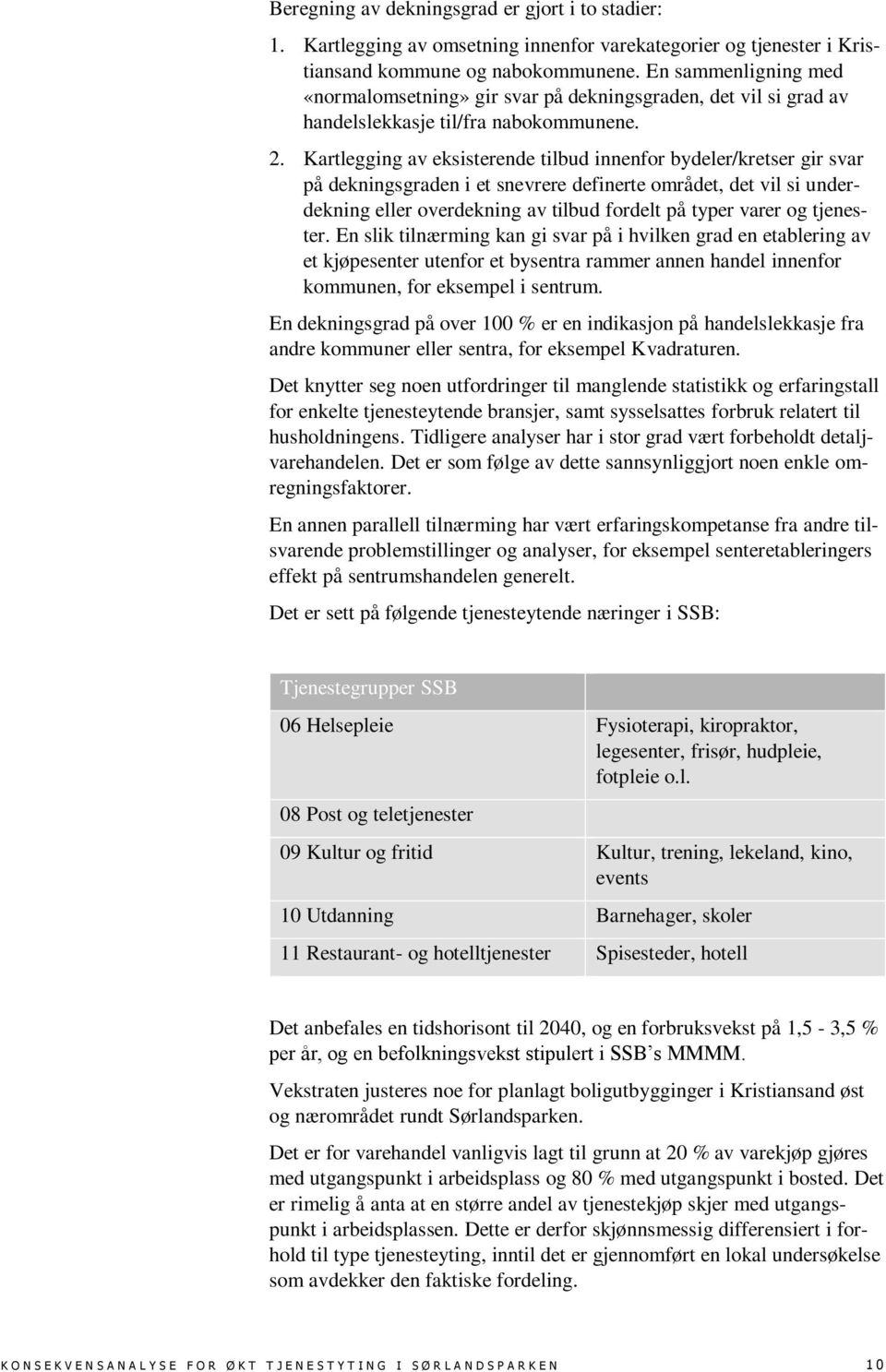 Kartlegging av eksisterende tilbud innenfor bydeler/kretser gir svar på dekningsgraden i et snevrere definerte området, det vil si underdekning eller overdekning av tilbud fordelt på typer varer og