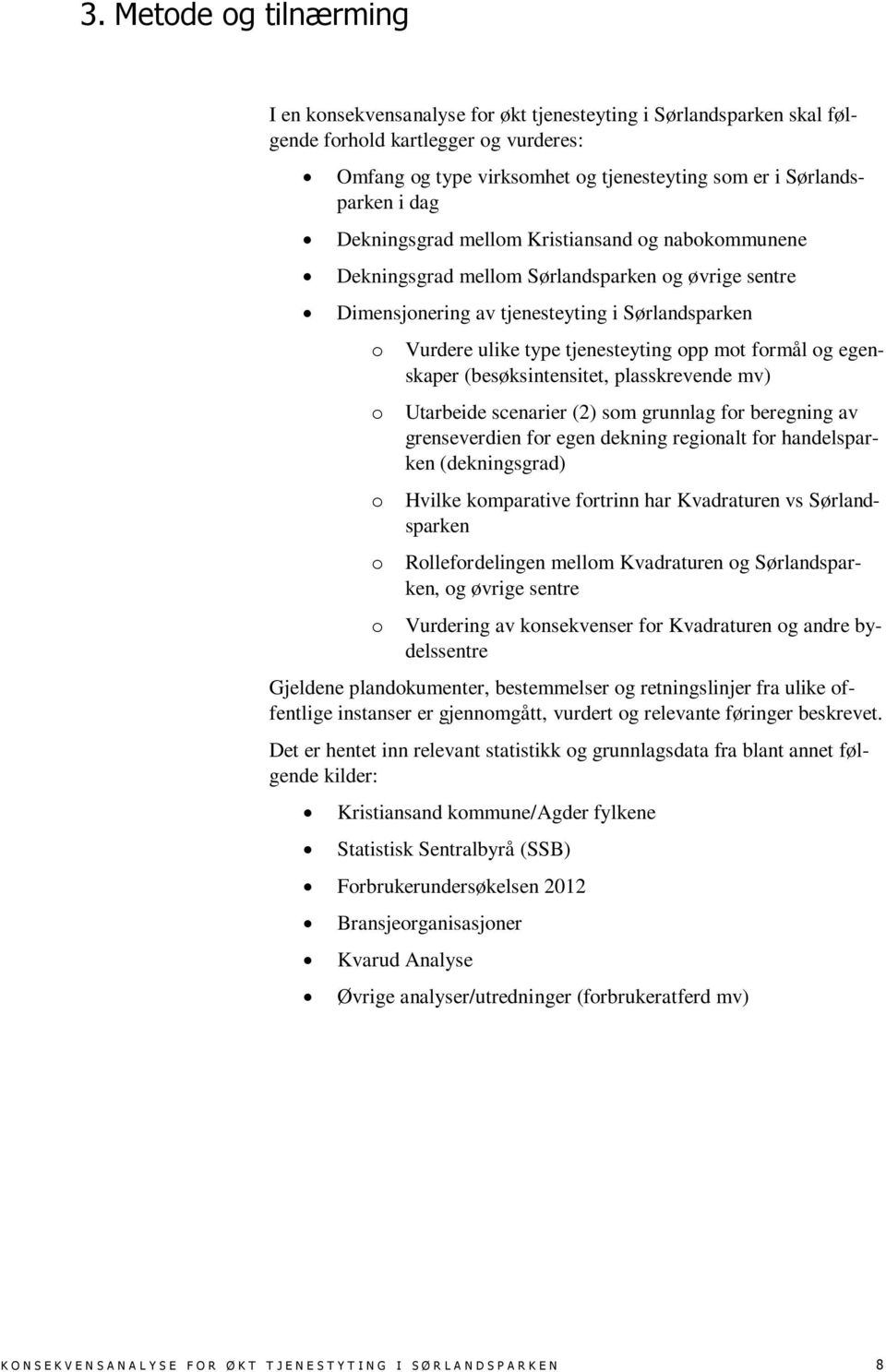 formål og egenskaper (besøksintensitet, plasskrevende mv) o Utarbeide scenarier (2) som grunnlag for beregning av grenseverdien for egen dekning regionalt for handelsparken (dekningsgrad) o Hvilke