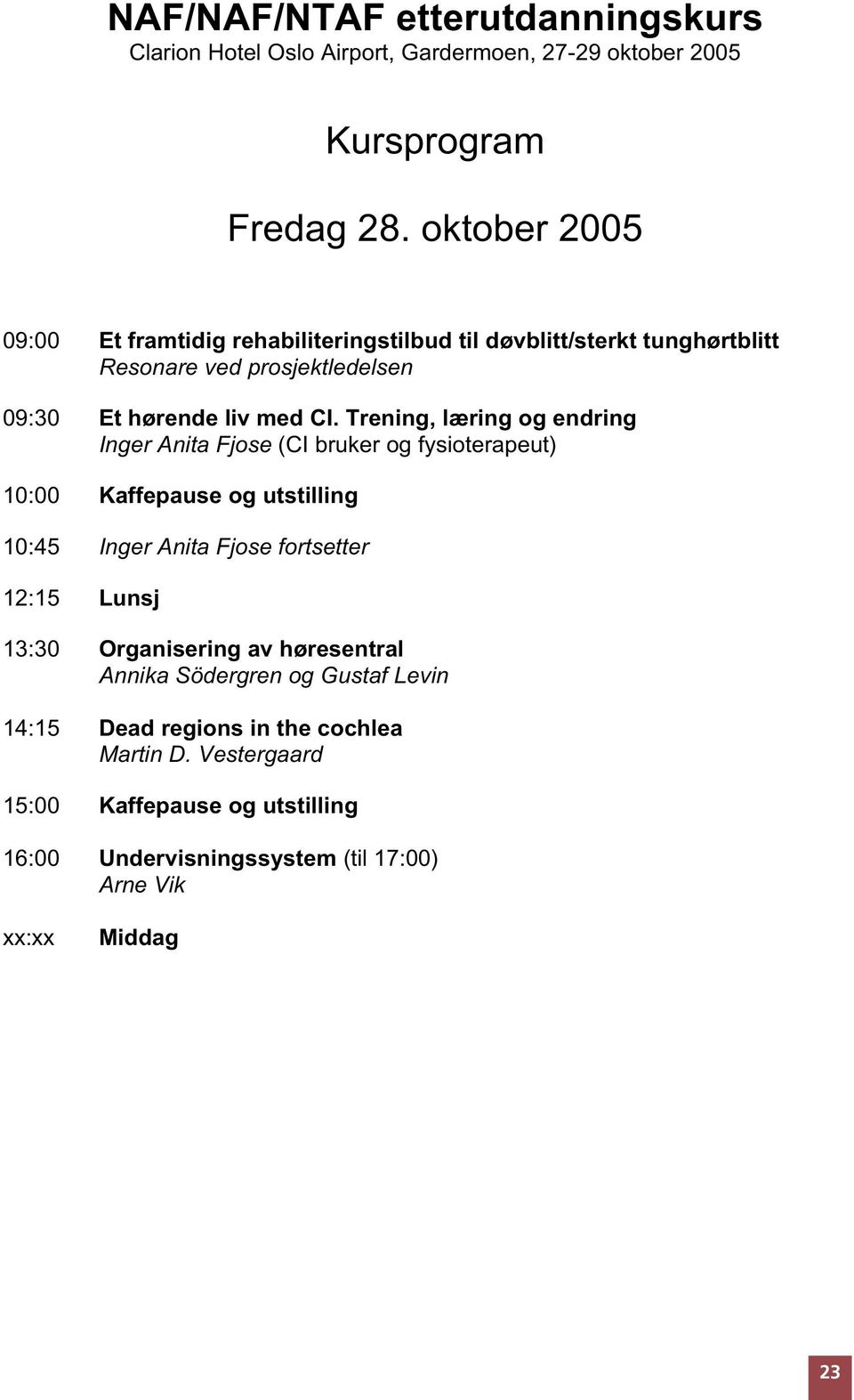 Trening, læring og endring Inger Anita Fjose (CI bruker og fysioterapeut) 10:00 Kaffepause og utstilling 10:45 Inger Anita Fjose fortsetter 12:15 Lunsj 13:30