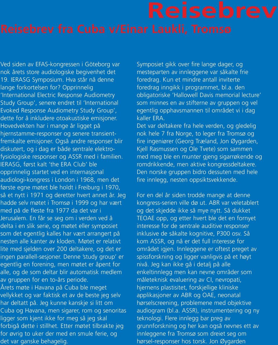 Opprinnelig International Electric Response Audiometry Study Group, senere endret til International Evoked Response Audiometry Study Group, dette for å inkludere otoakustiske emisjoner.