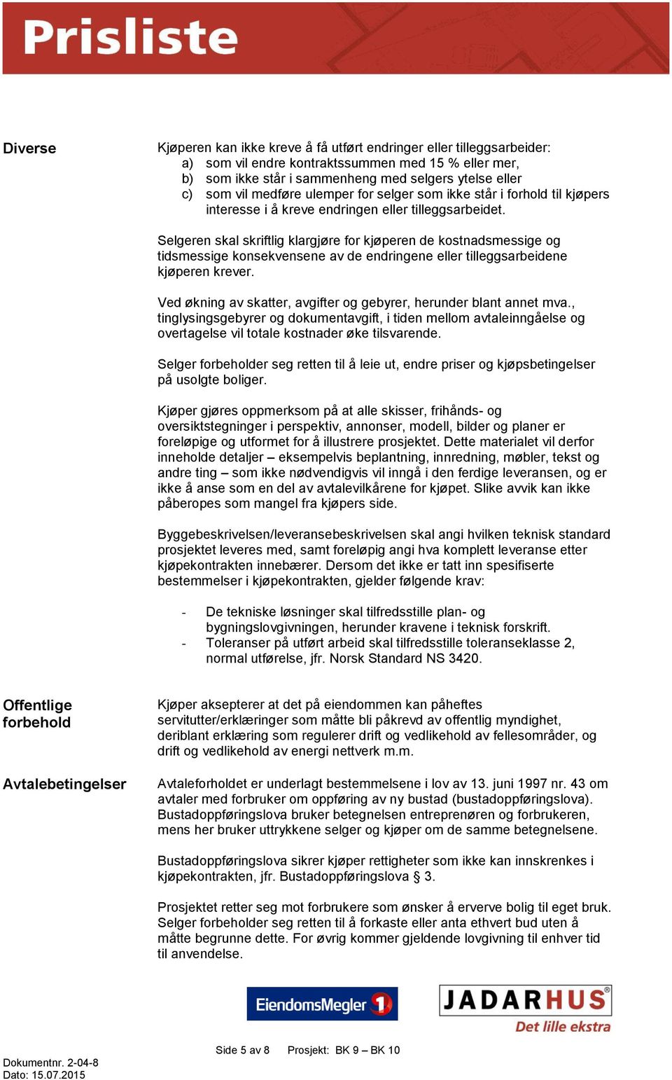 Selgeren skal skriftlig klargjøre for kjøperen de kostnadsmessige og tidsmessige konsekvensene av de endringene eller tilleggsarbeidene kjøperen krever.