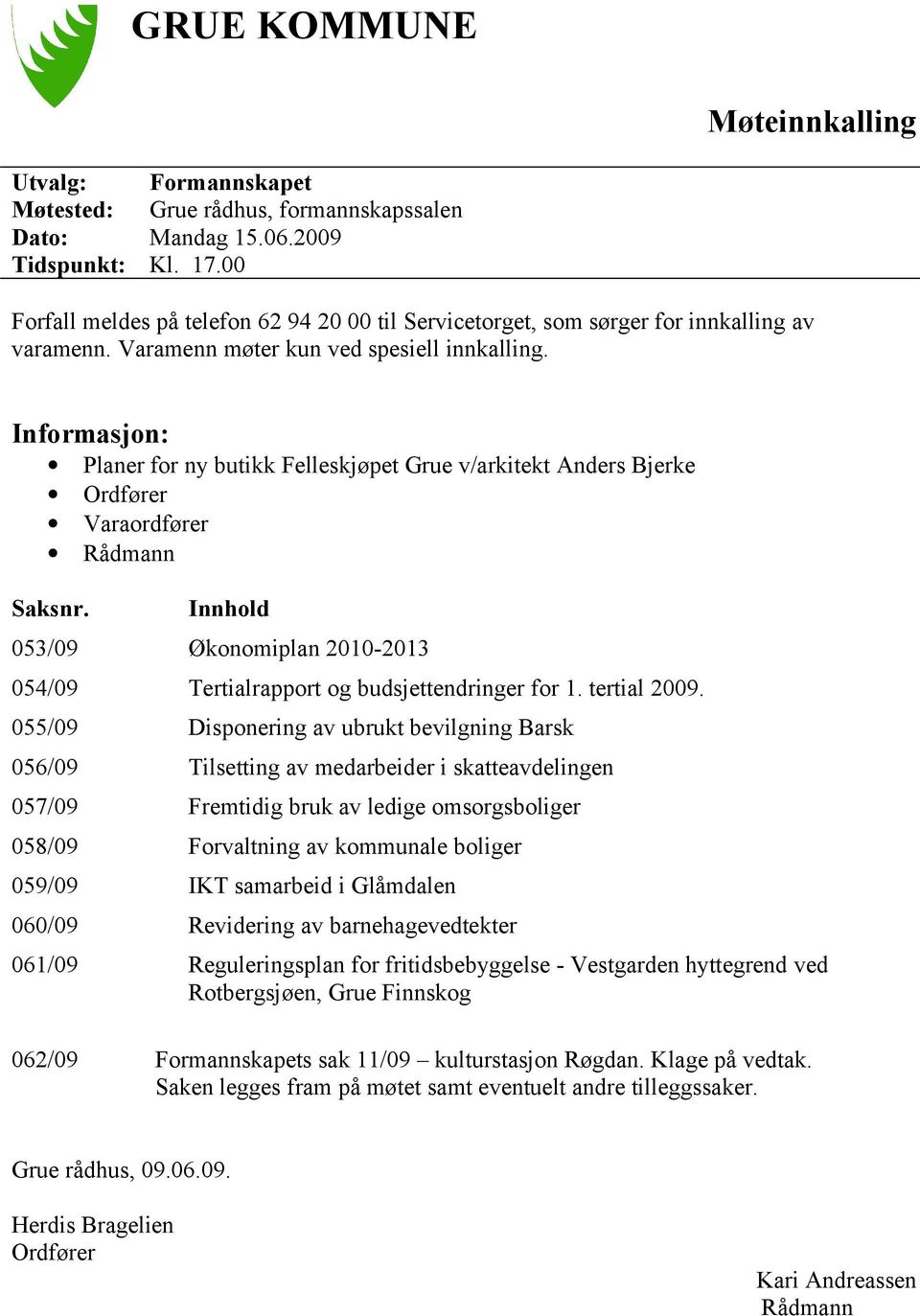 Informasjon: Planer for ny butikk Felleskjøpet Grue v/arkitekt Anders Bjerke Ordfører Varaordfører Rådmann Saksnr.