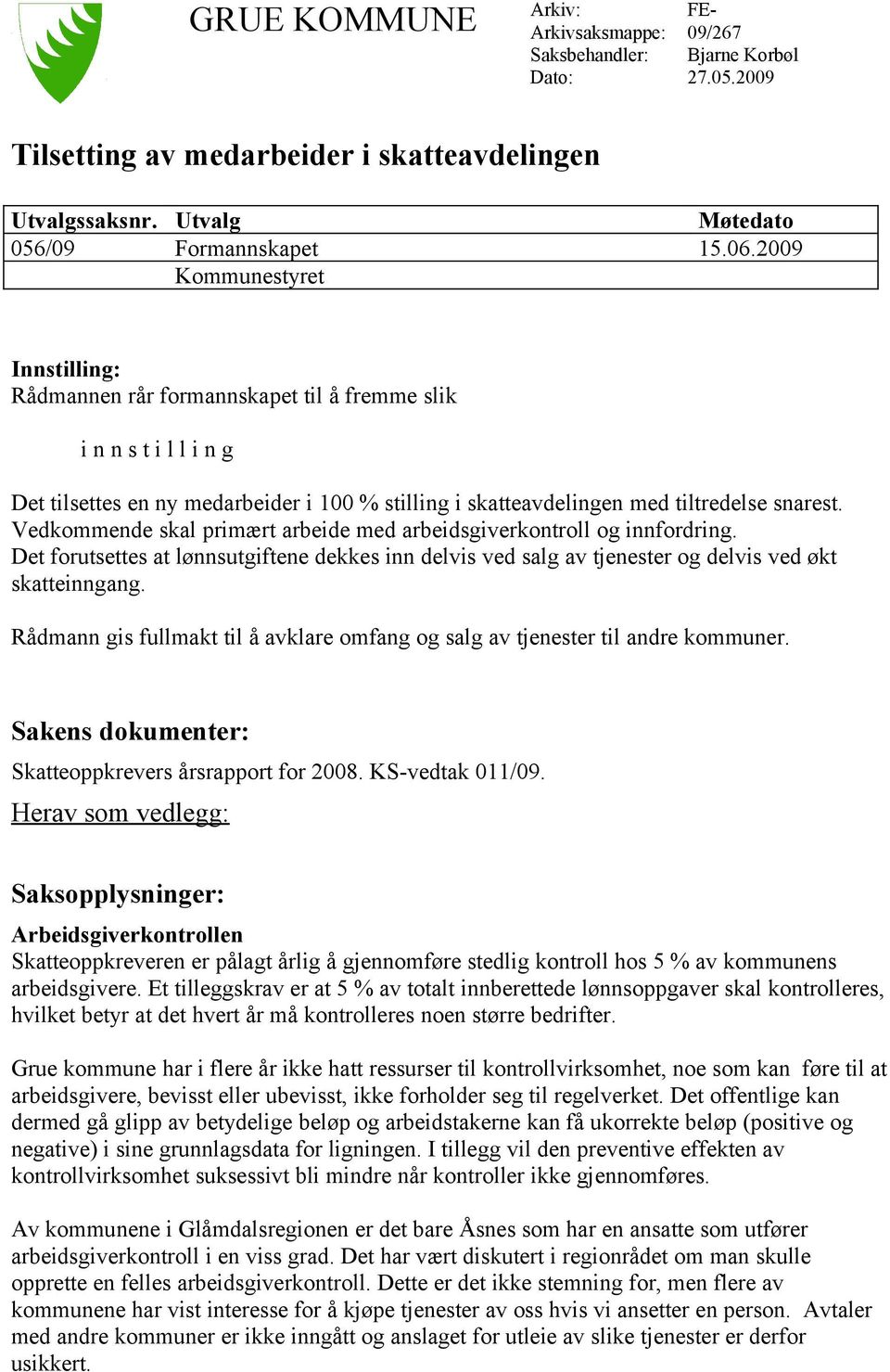 Vedkommende skal primært arbeide med arbeidsgiverkontroll og innfordring. Det forutsettes at lønnsutgiftene dekkes inn delvis ved salg av tjenester og delvis ved økt skatteinngang.